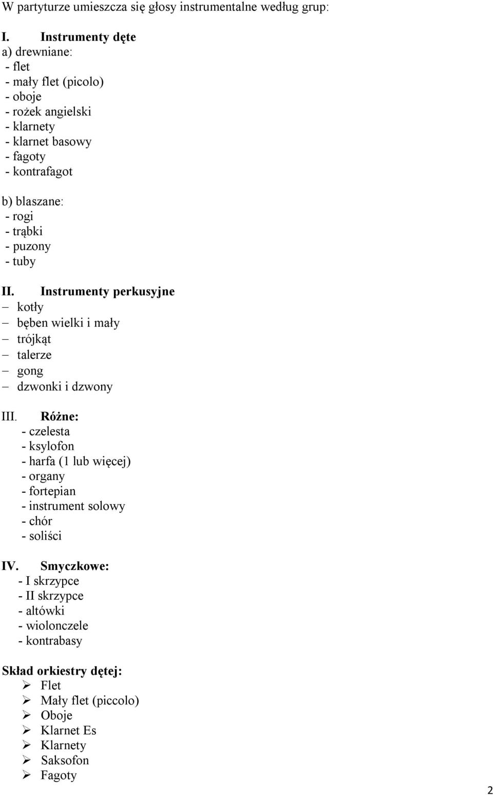 - trąbki - puzony - tuby II. Instrumenty perkusyjne kotły bęben wielki i mały trójkąt talerze gong dzwonki i dzwony III.