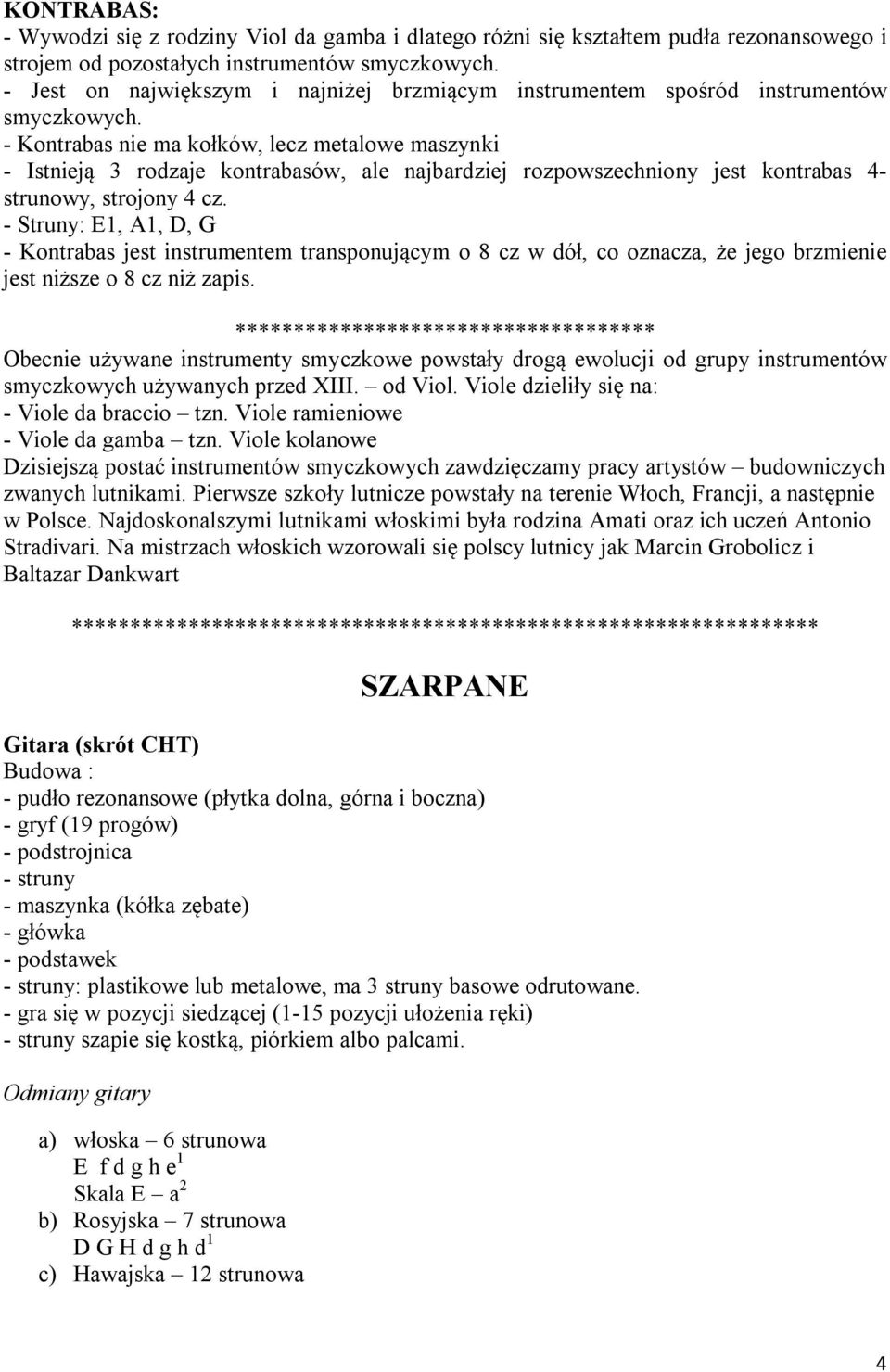 - Kontrabas nie ma kołków, lecz metalowe maszynki - Istnieją 3 rodzaje kontrabasów, ale najbardziej rozpowszechniony jest kontrabas 4- strunowy, strojony 4 cz.