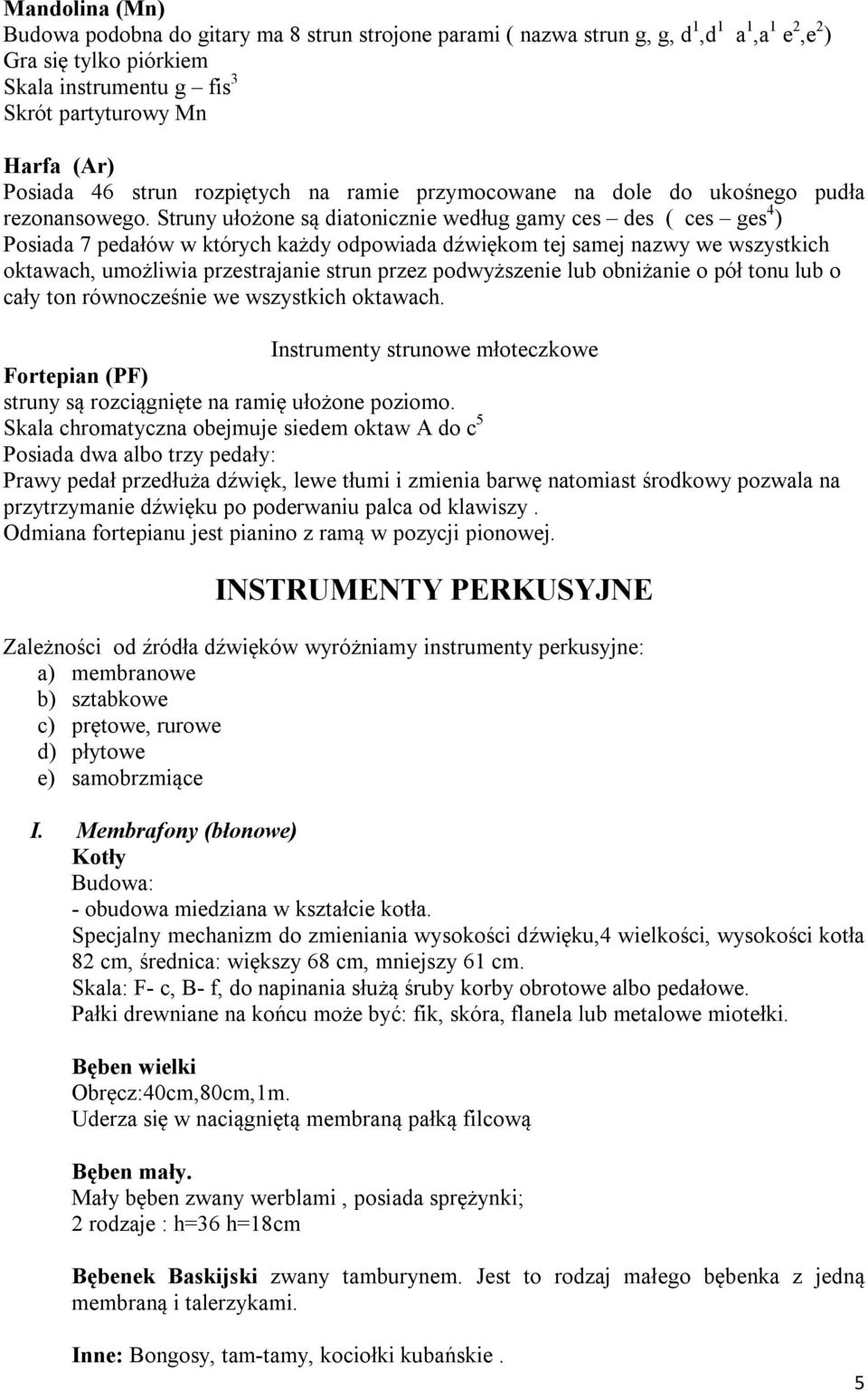 Struny ułożone są diatonicznie według gamy ces des ( ces ges 4 ) Posiada 7 pedałów w których każdy odpowiada dźwiękom tej samej nazwy we wszystkich oktawach, umożliwia przestrajanie strun przez