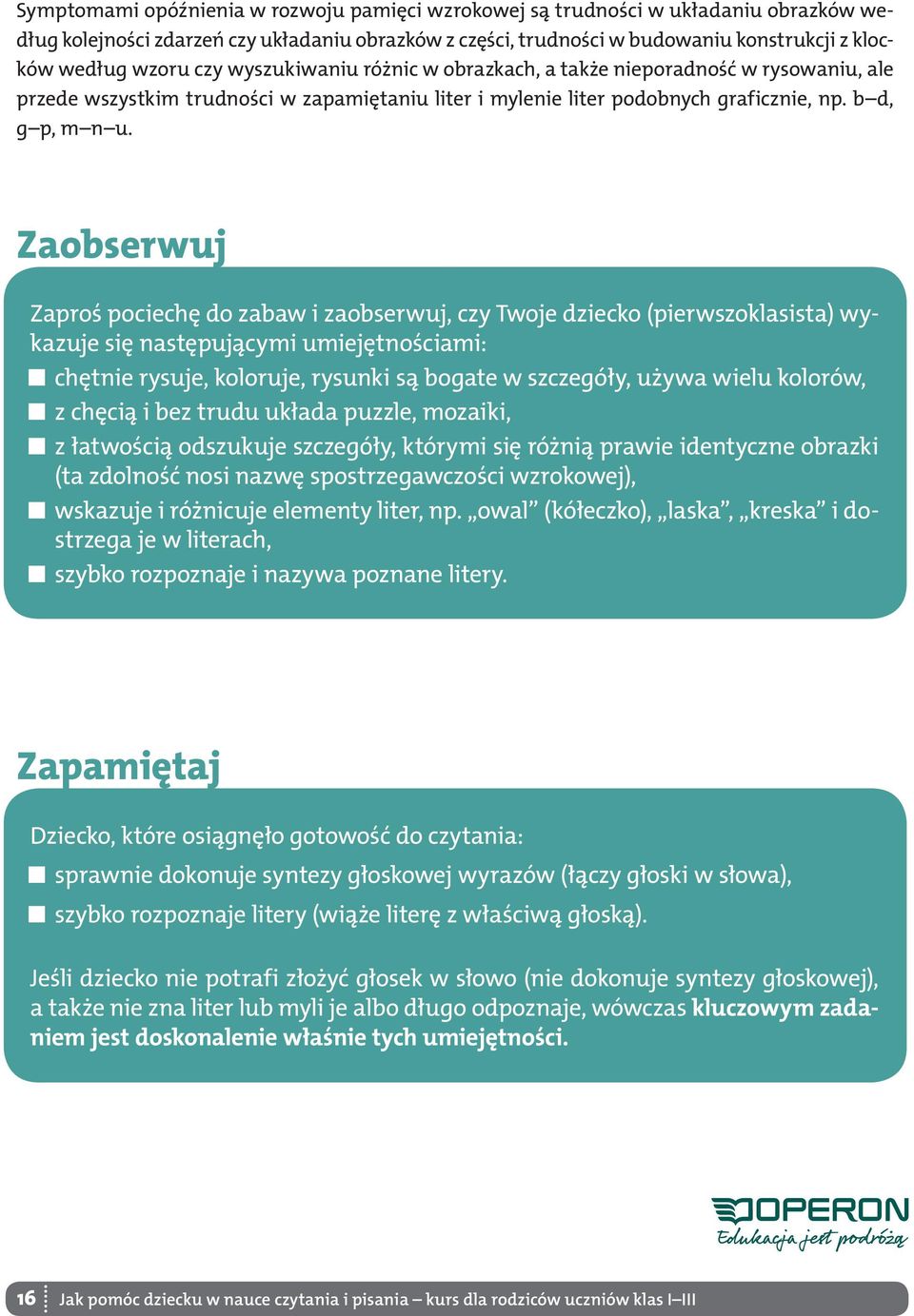 Zaobserwuj Zaproś pociechę do zabaw i zaobserwuj, czy Twoje dziecko (pierwszoklasista) wykazuje się następującymi umiejętnościami: chętnie rysuje, koloruje, rysunki są bogate w szczegóły, używa wielu