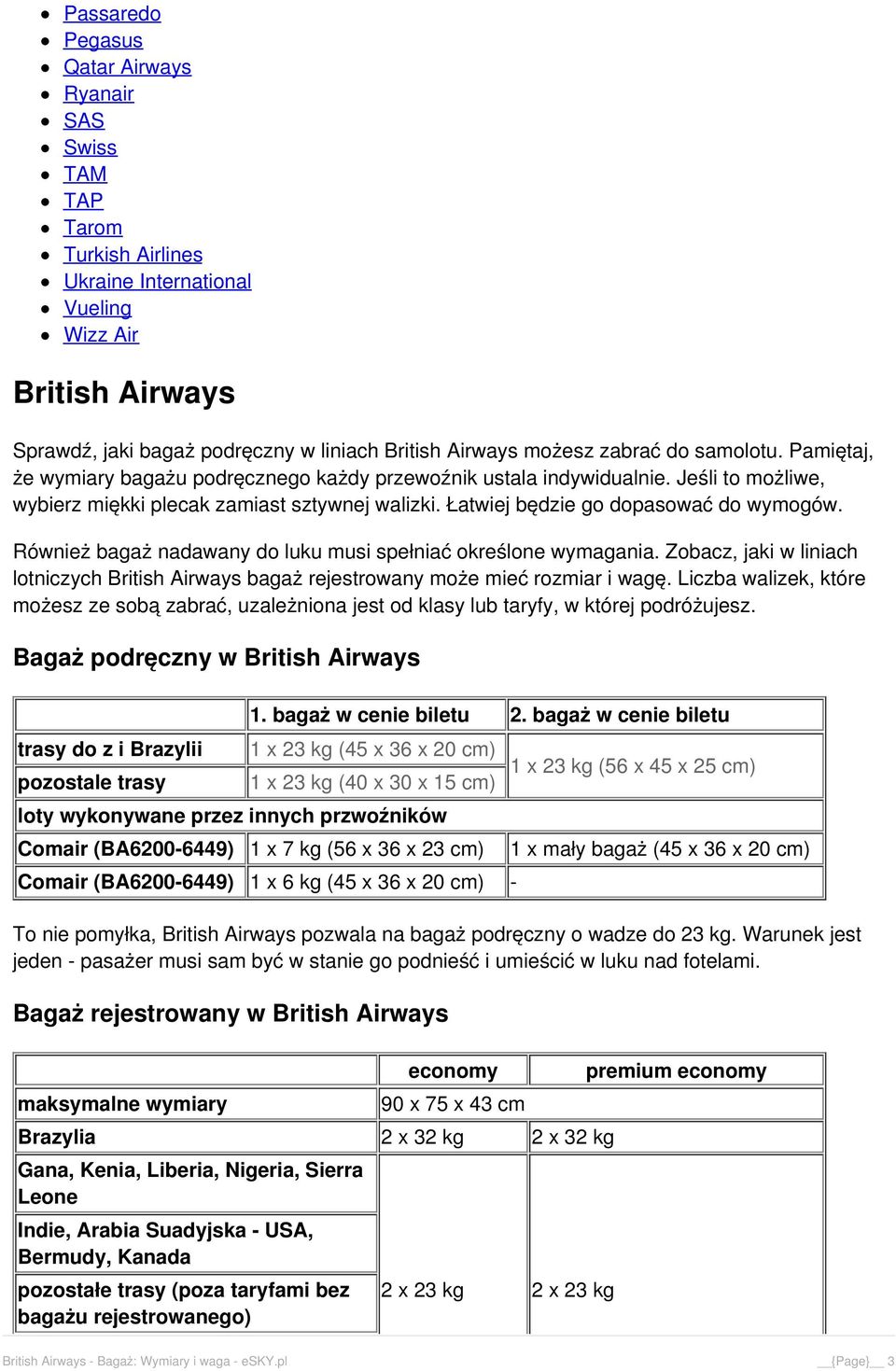 Łatwiej będzie go dopasować do wymogów. Również bagaż nadawany do luku musi spełniać określone wymagania. Zobacz, jaki w liniach lotniczych British Airways bagaż rejestrowany może mieć rozmiar i wagę.