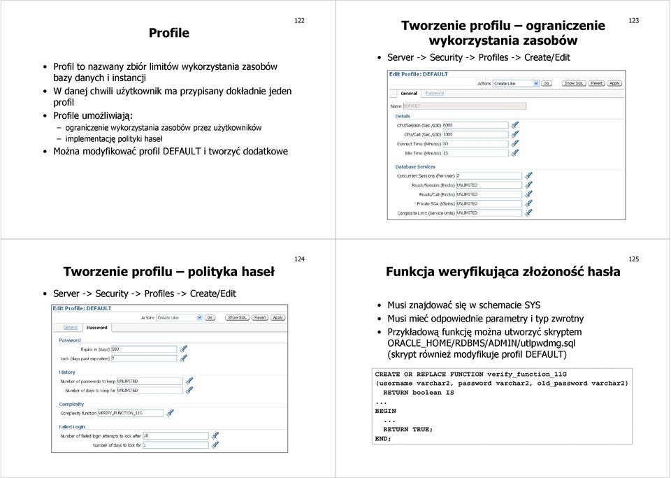 Create/Edit 123 Tworzenie profilu polityka haseł 124 Funkcja weryfikująca złożoność hasła 125 Server -> Security -> Profiles -> Create/Edit Musi znajdować się w schemacie SYS Musi mieć odpowiednie