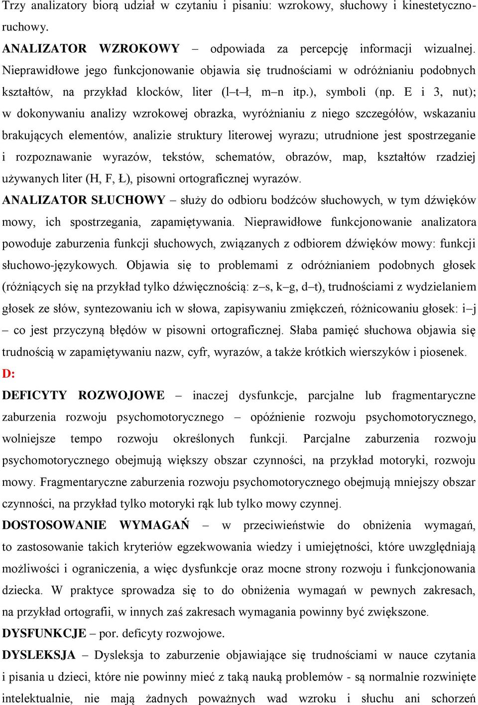 E i 3, nut); w dokonywaniu analizy wzrokowej obrazka, wyróżnianiu z niego szczegółów, wskazaniu brakujących elementów, analizie struktury literowej wyrazu; utrudnione jest spostrzeganie i