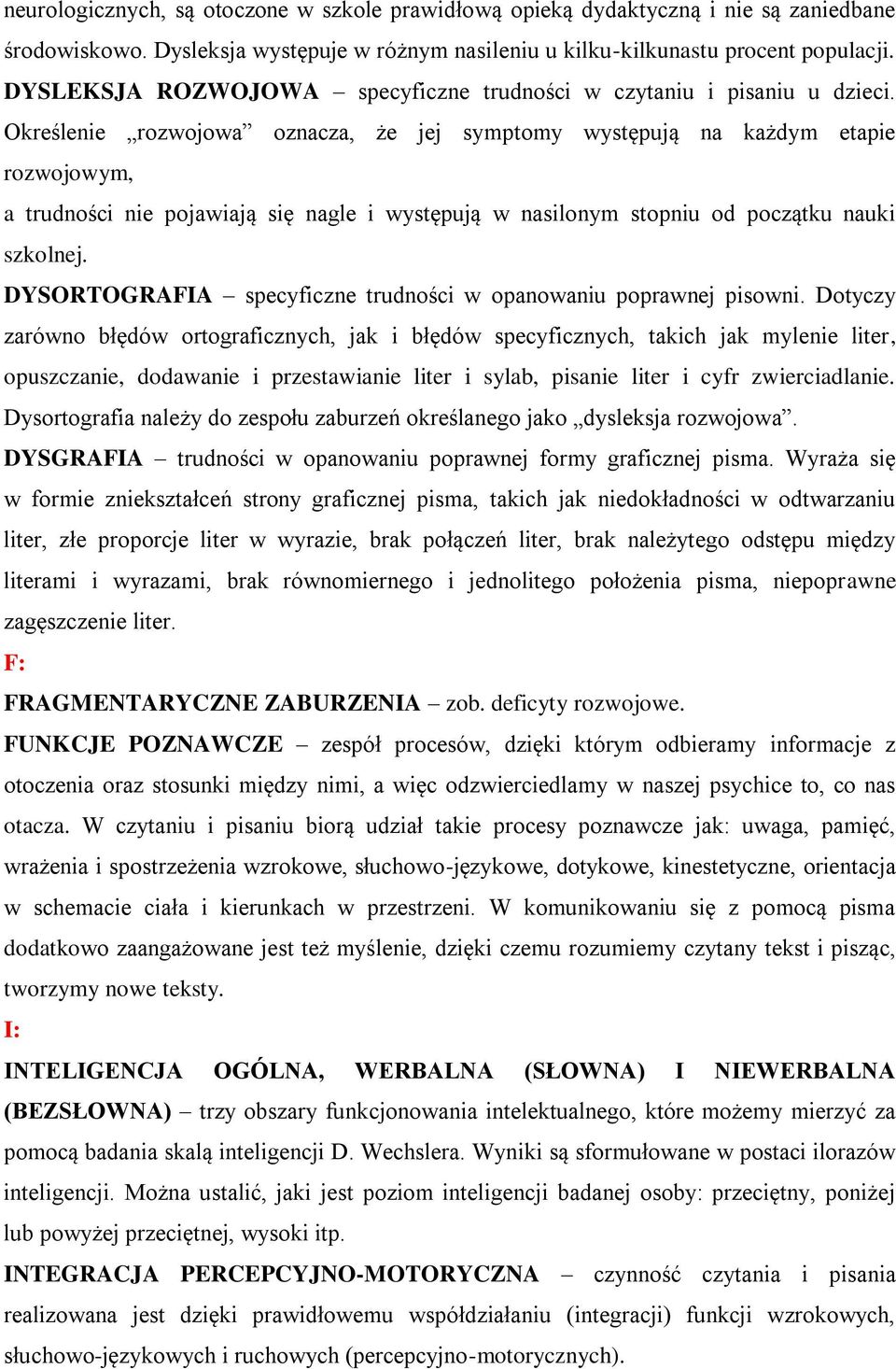 Określenie rozwojowa oznacza, że jej symptomy występują na każdym etapie rozwojowym, a trudności nie pojawiają się nagle i występują w nasilonym stopniu od początku nauki szkolnej.