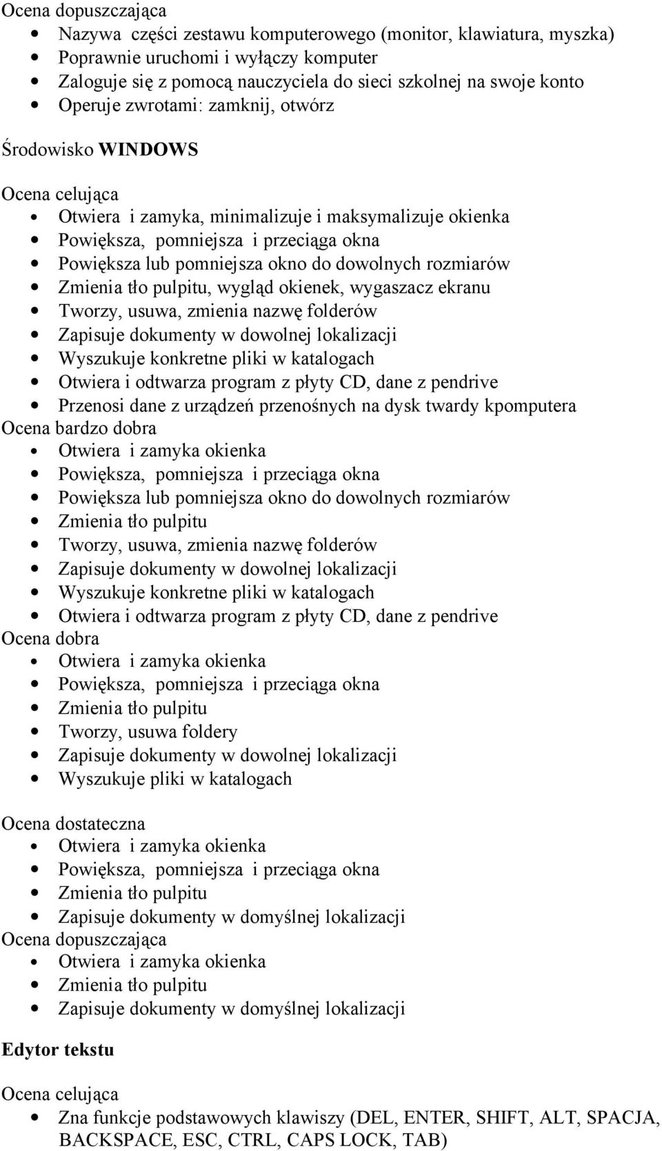 wygaszacz ekranu Tworzy, usuwa, zmienia nazwę folderów Zapisuje dokumenty w dowolnej lokalizacji Wyszukuje konkretne pliki w katalogach Otwiera i odtwarza program z płyty CD, dane z pendrive Przenosi