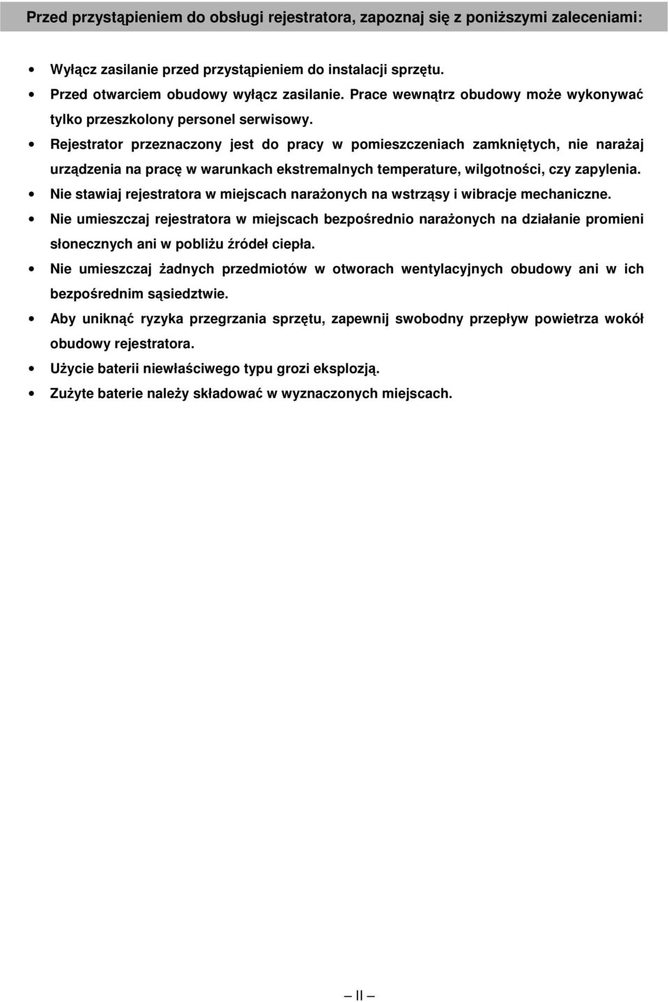 Rejestrator przeznaczony jest do pracy w pomieszczeniach zamkniętych, nie narażaj urządzenia na pracę w warunkach ekstremalnych temperature, wilgotności, czy zapylenia.