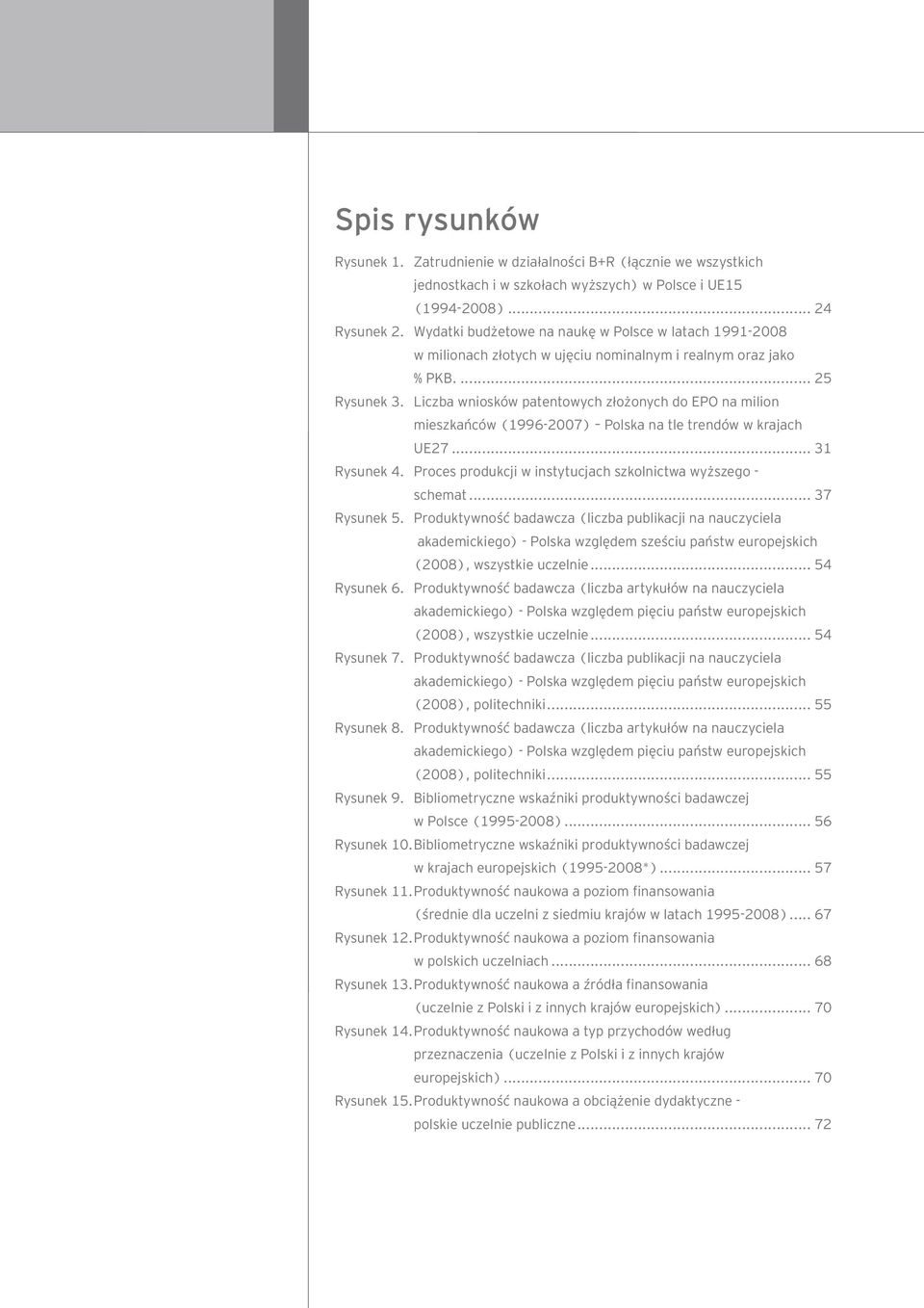 Liczba wniosków patentowych złożonych do EPO na milion mieszkańców (1996-2007) Polska na tle trendów w krajach UE27... 31 Rysunek 4. Proces produkcji w instytucjach szkolnictwa wyższego - schemat.