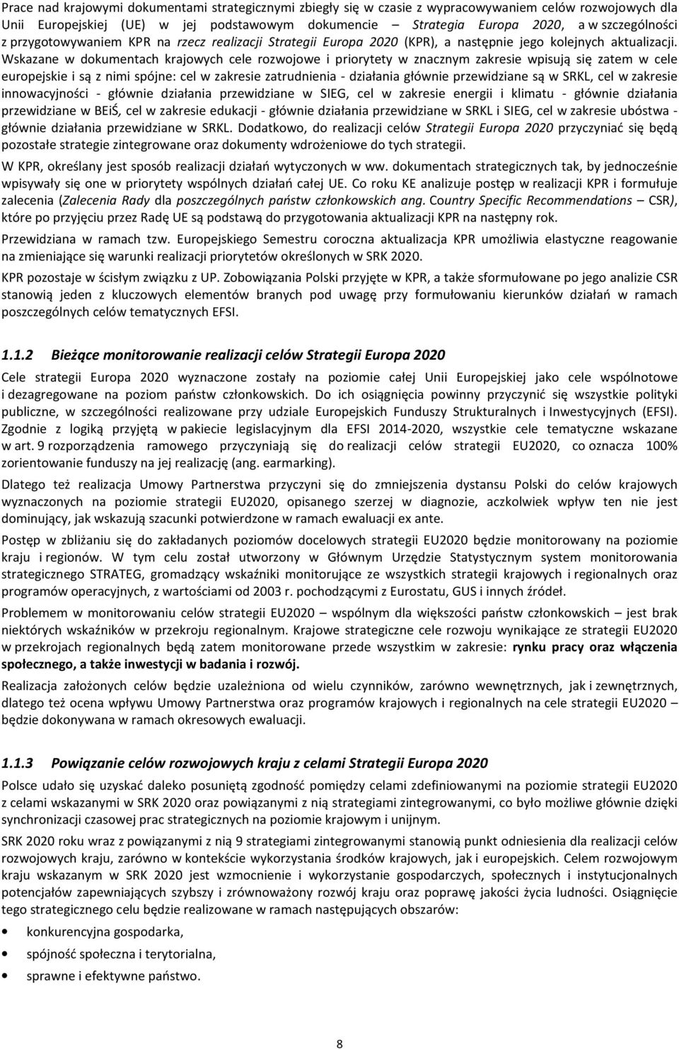 Wskazane w dkumentach krajwych cele rzwjwe i prirytety w znacznym zakresie wpisują się zatem w cele eurpejskie i są z nimi spójne: cel w zakresie zatrudnienia - działania głównie przewidziane są w