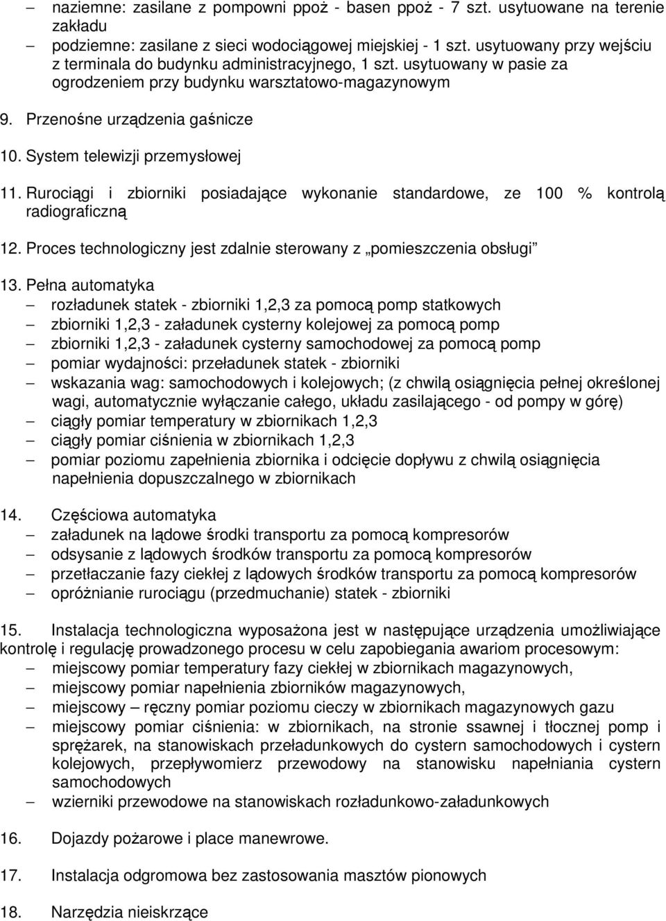 System telewizji przemysłowej 11. Rurociągi i zbiorniki posiadające wykonanie standardowe, ze 100 % kontrolą radiograficzną 12. Proces technologiczny jest zdalnie sterowany z pomieszczenia obsługi 13.