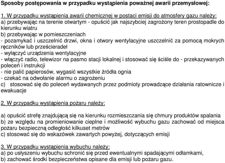 przebywając w pomieszczeniach - pozamykać i uszczelnić drzwi, okna i otwory wentylacyjne uszczelnić za pomocą mokrych ręczników lub prześcieradeł - wyłączyć urządzenia wentylacyjne - włączyć radio,