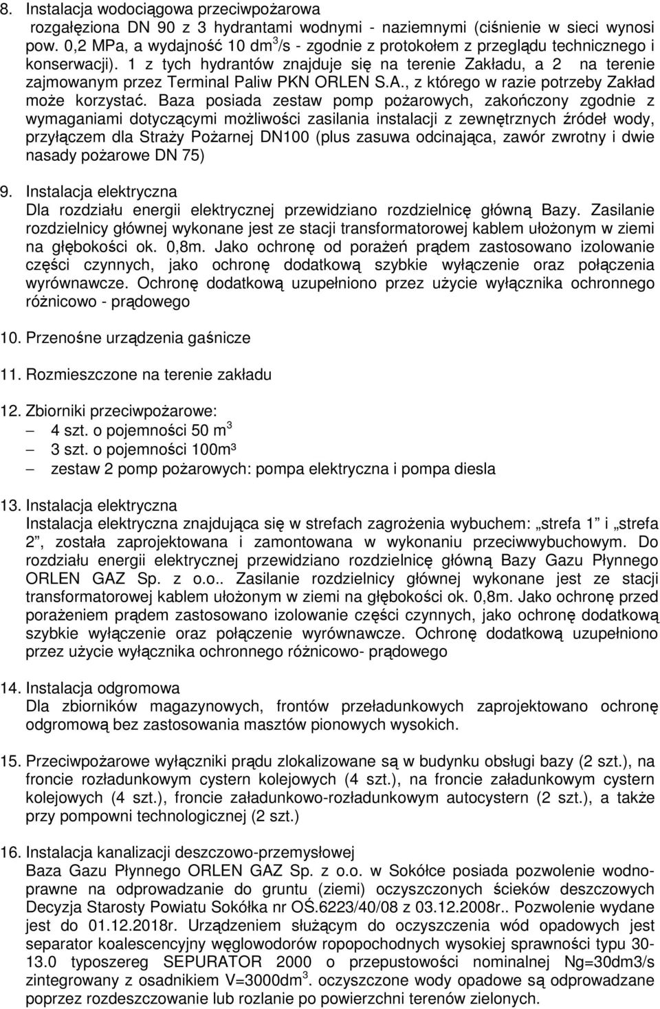 1 z tych hydrantów znajduje się na terenie Zakładu, a 2 na terenie zajmowanym przez Terminal Paliw PKN ORLEN S.A., z którego w razie potrzeby Zakład może korzystać.