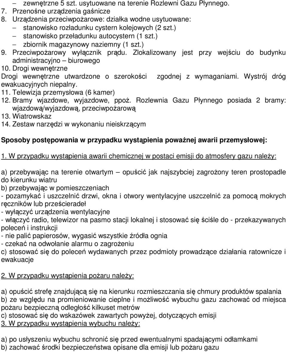 Przeciwpożarowy wyłącznik prądu. Zlokalizowany jest przy wejściu do budynku administracyjno biurowego 10. Drogi wewnętrzne Drogi wewnętrzne utwardzone o szerokości zgodnej z wymaganiami.