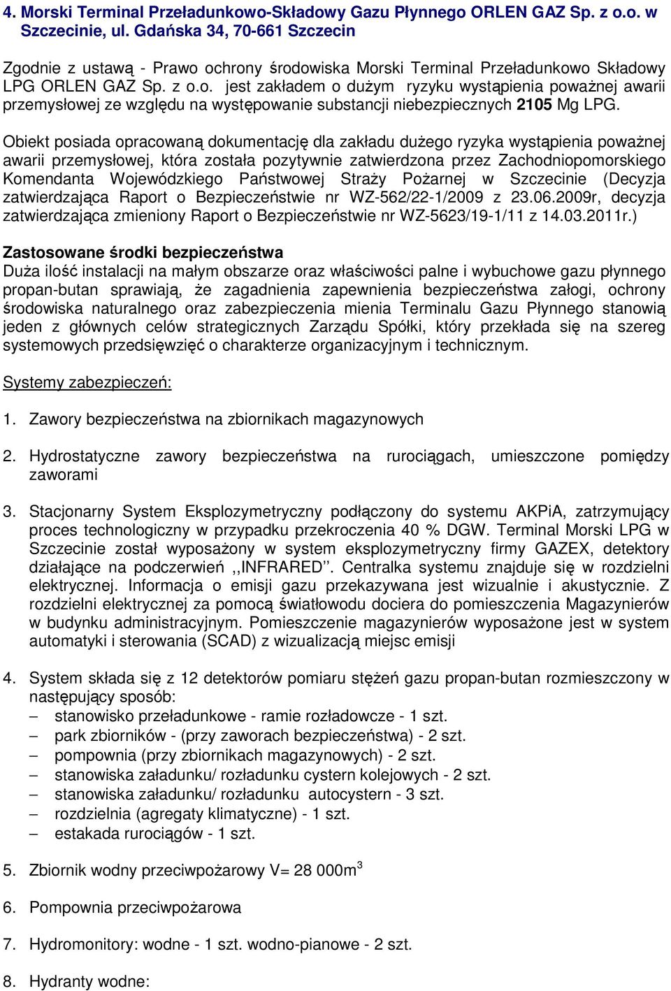 Obiekt posiada opracowaną dokumentację dla zakładu dużego ryzyka wystąpienia poważnej awarii przemysłowej, która została pozytywnie zatwierdzona przez Zachodniopomorskiego Komendanta Wojewódzkiego