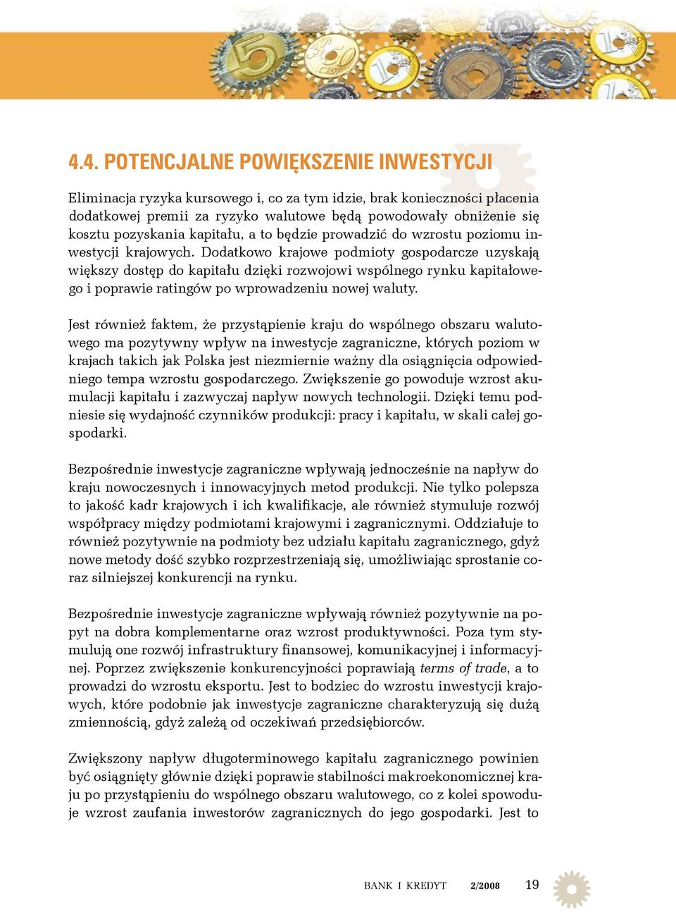 Dodatkowo krajowe podmioty gospodarcze uzyskają większy dostęp do kapitału dzięki rozwojowi wspólnego rynku kapitałowego i poprawie ratingów po wprowadzeniu nowej waluty.