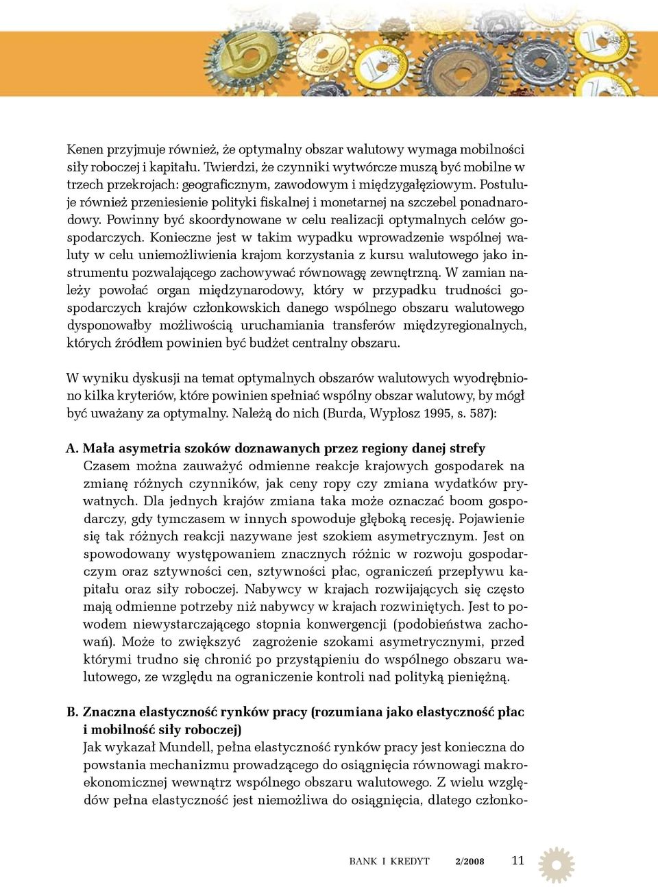 Postuluje również przeniesienie polityki fiskalnej i monetarnej na szczebel ponadnarodowy. Powinny być skoordynowane w celu realizacji optymalnych celów gospodarczych.