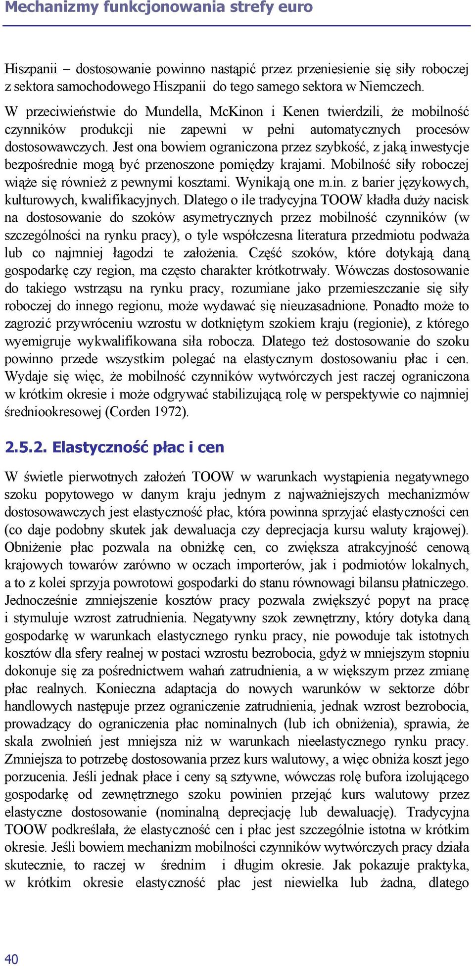 Jest ona bowiem ograniczona przez szybkość, z jaką inwestycje bezpośrednie mogą być przenoszone pomiędzy krajami. Mobilność siły roboczej wiąże się również z pewnymi kosztami. Wynikają one m.in. z barier językowych, kulturowych, kwalifikacyjnych.