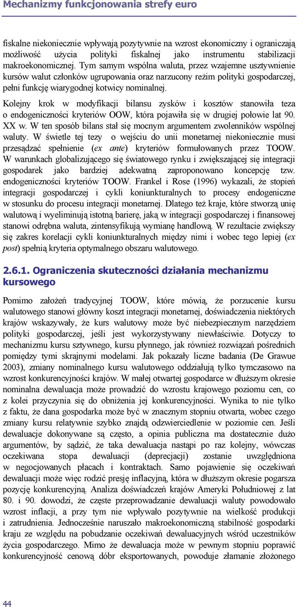 Kolejny krok w modyfikacji bilansu zysków i kosztów stanowiła teza o endogeniczności kryteriów OOW, która pojawiła się w drugiej połowie lat 90. XX w.