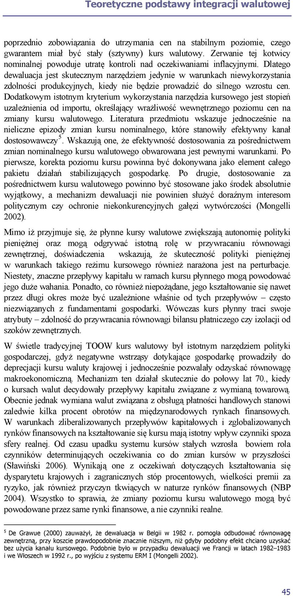 Dlatego dewaluacja jest skutecznym narzędziem jedynie w warunkach niewykorzystania zdolności produkcyjnych, kiedy nie będzie prowadzić do silnego wzrostu cen.