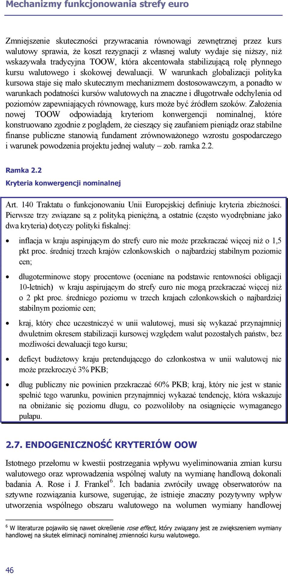 W warunkach globalizacji polityka kursowa staje się mało skutecznym mechanizmem dostosowawczym, a ponadto w warunkach podatności kursów walutowych na znaczne i długotrwałe odchylenia od poziomów