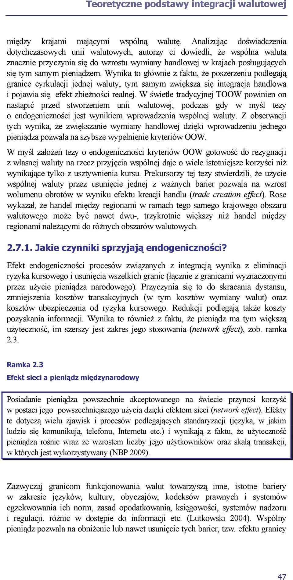 Wynika to głównie z faktu, że poszerzeniu podlegają granice cyrkulacji jednej waluty, tym samym zwiększa się integracja handlowa i pojawia się efekt zbieżności realnej.