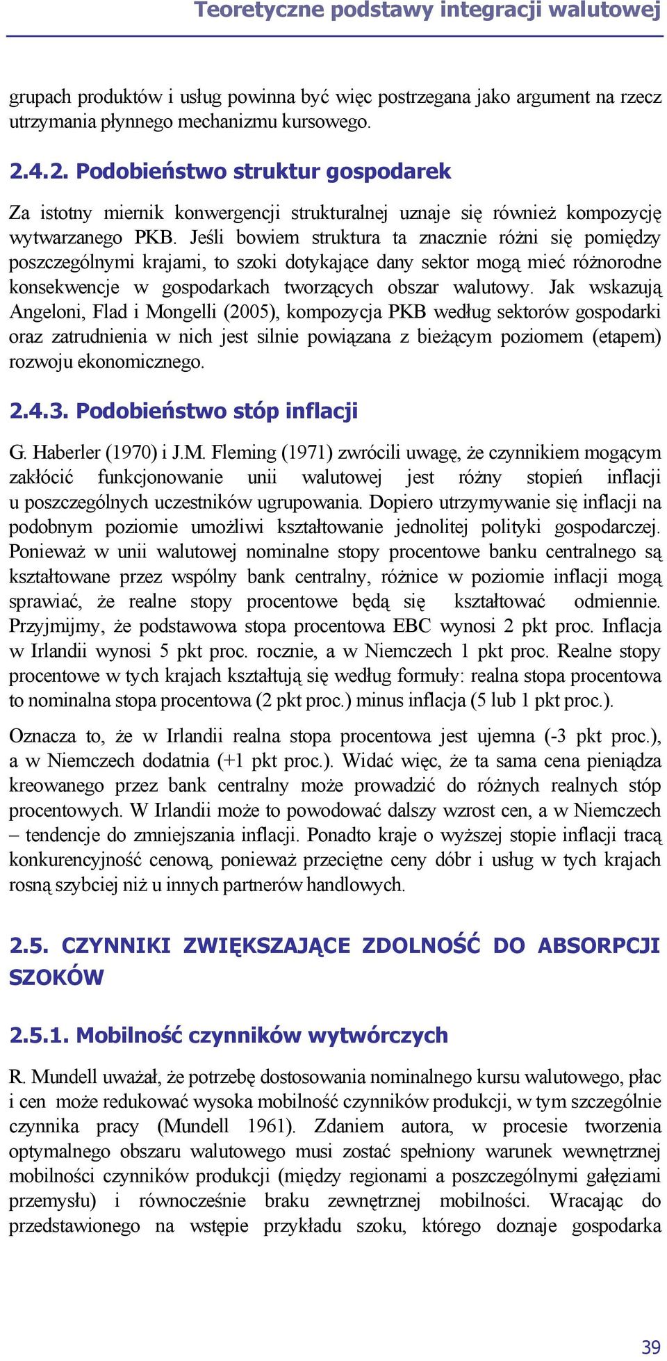 Jeśli bowiem struktura ta znacznie różni się pomiędzy poszczególnymi krajami, to szoki dotykające dany sektor mogą mieć różnorodne konsekwencje w gospodarkach tworzących obszar walutowy.