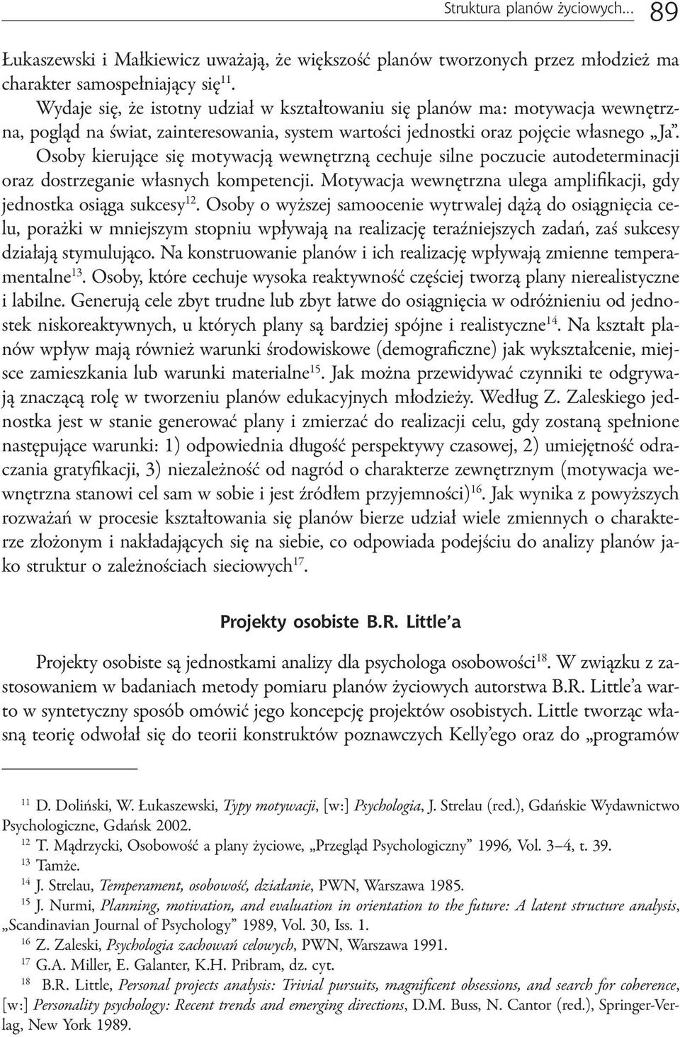 Osoby kierujące się motywacją wewnętrzną cechuje silne poczucie autodeterminacji oraz dostrzeganie własnych kompetencji. Motywacja wewnętrzna ulega amplifikacji, gdy jednostka osiąga sukcesy 12.