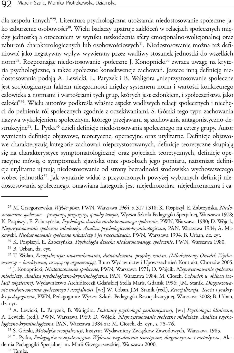 Niedostosowanie można też definiować jako negatywny wpływ wywierany przez wadliwy stosunek jednostki do wszelkich norm 32. Rozpoznając niedostosowanie społeczne J.