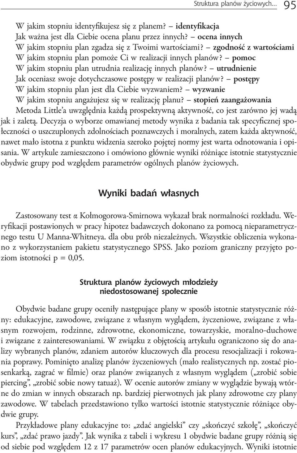 pomoc W jakim stopniu plan utrudnia realizację innych planów? utrudnienie Jak oceniasz swoje dotychczasowe postępy w realizacji planów? postępy W jakim stopniu plan jest dla Ciebie wyzwaniem?