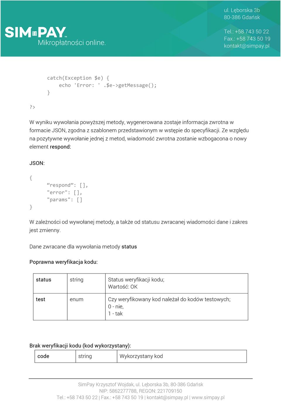 Ze względu na pozytywne wywołanie jednej z metod, wiadomość zwrotna zostanie wzbogacona o nowy element respond: JSON: { respond : [], "error": [], "params": [] W zależności od wywołanej