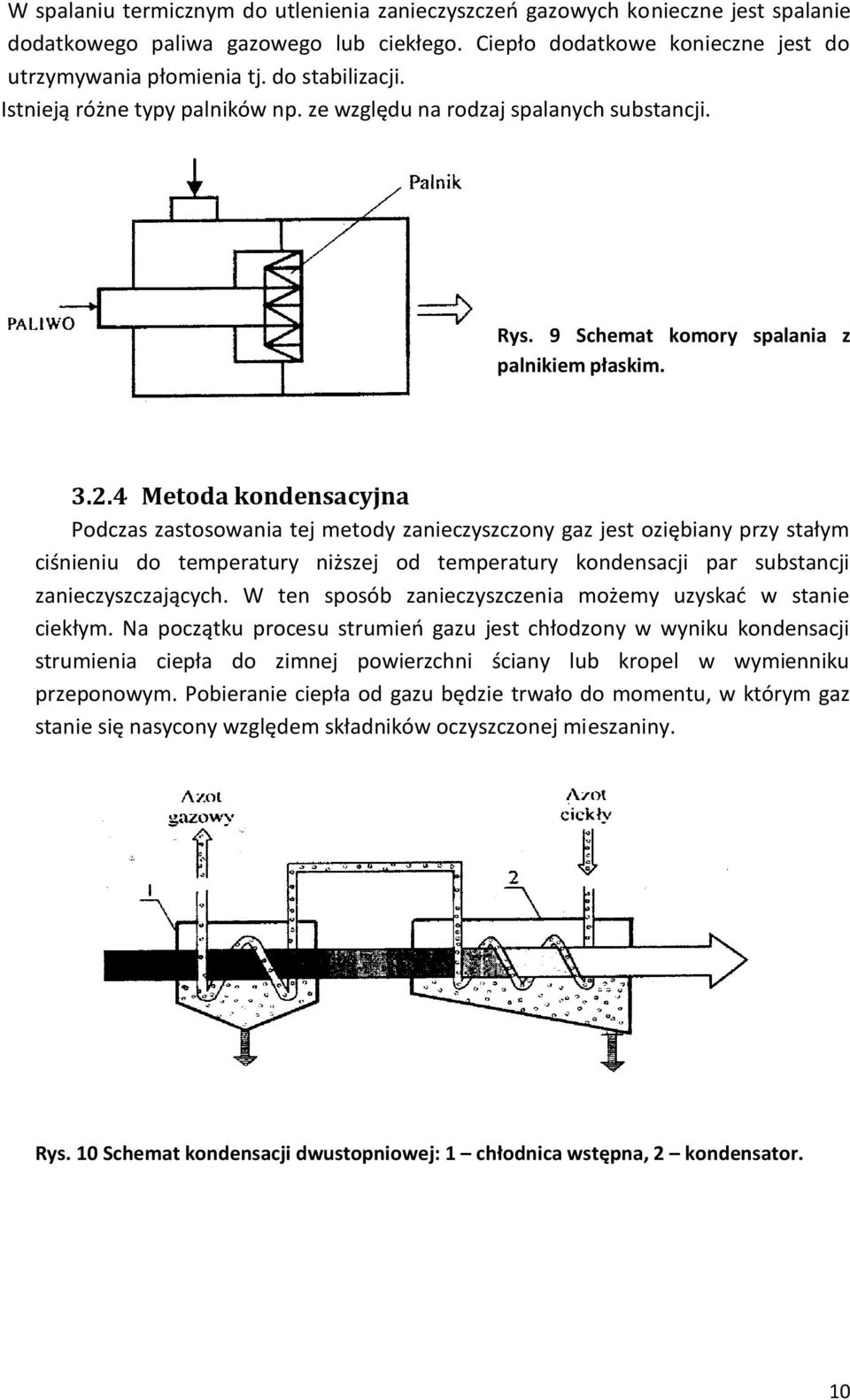 4 Metoda kondensacyjna Podczas zastosowania tej metody zanieczyszczony gaz jest oziębiany przy stałym ciśnieniu do temperatury niższej od temperatury kondensacji par substancji zanieczyszczających.