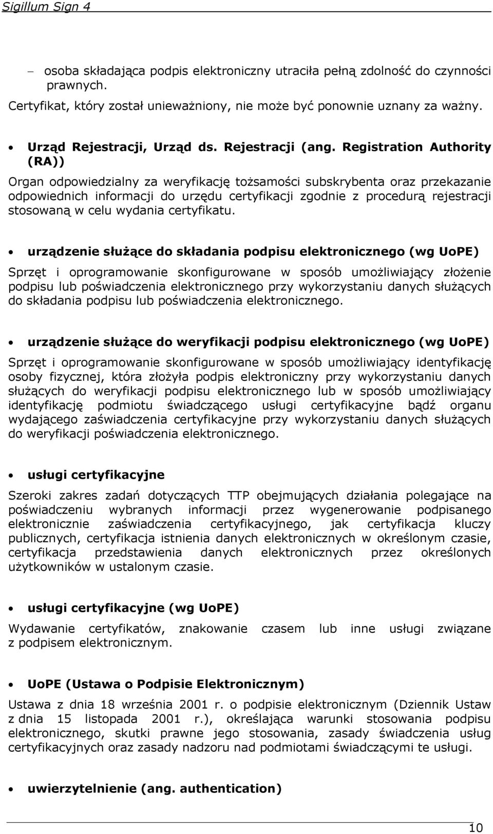 Registration Authority (RA)) Organ odpowiedzialny za weryfikację tożsamości subskrybenta oraz przekazanie odpowiednich informacji do urzędu certyfikacji zgodnie z procedurą rejestracji stosowaną w