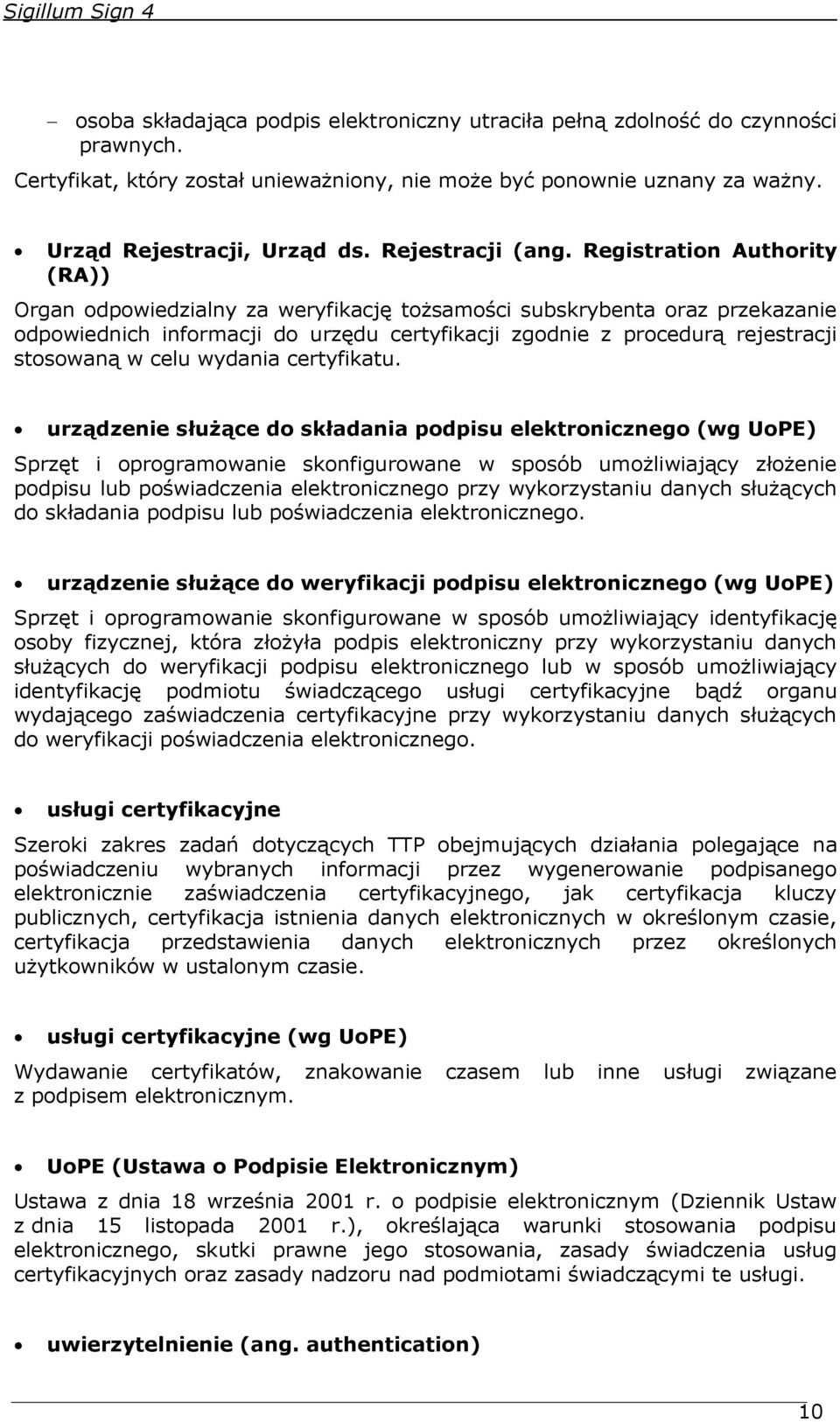 Registration Authority (RA)) Organ odpowiedzialny za weryfikację tożsamości subskrybenta oraz przekazanie odpowiednich informacji do urzędu certyfikacji zgodnie z procedurą rejestracji stosowaną w