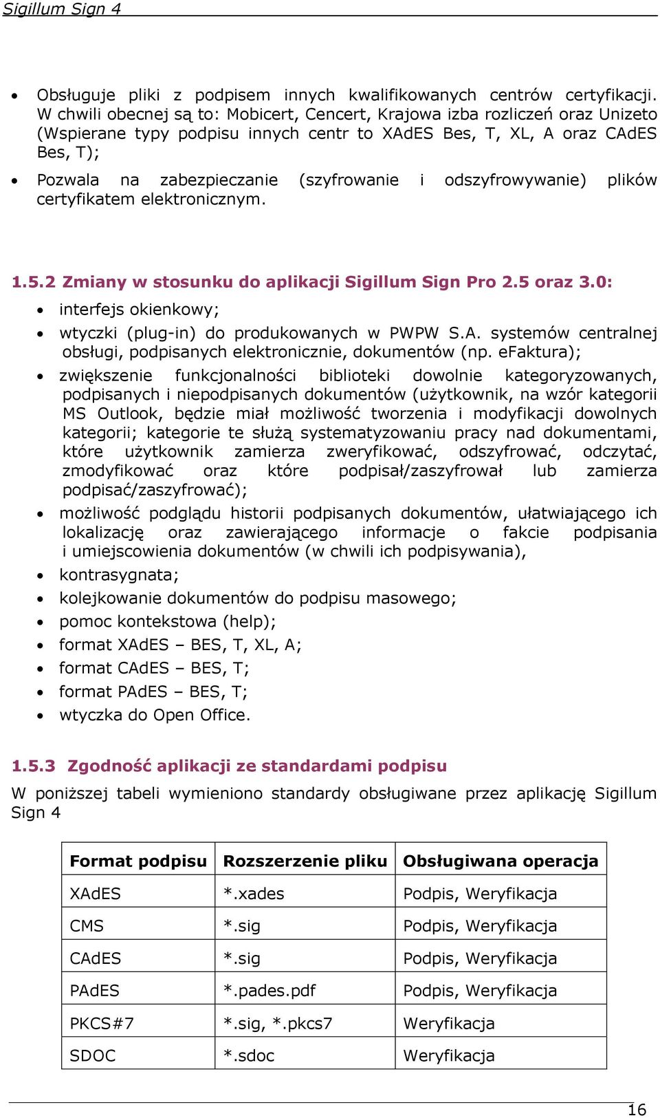 odszyfrowywanie) plików certyfikatem elektronicznym. 1.5.2 Zmiany w stosunku do aplikacji Sigillum Sign Pro 2.5 oraz 3.0: interfejs okienkowy; wtyczki (plug-in) do produkowanych w PWPW S.A.