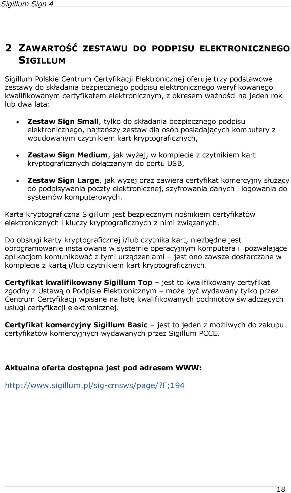 dla osób posiadających komputery z wbudowanym czytnikiem kart kryptograficznych, Zestaw Sign Medium, jak wyżej, w komplecie z czytnikiem kart kryptograficznych dołączanym do portu USB, Zestaw Sign