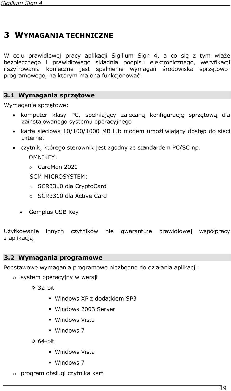 1 Wymagania sprzętowe Wymagania sprzętowe: komputer klasy PC, spełniający zalecaną konfigurację sprzętową dla zainstalowanego systemu operacyjnego karta sieciowa 10/100/1000 MB lub modem