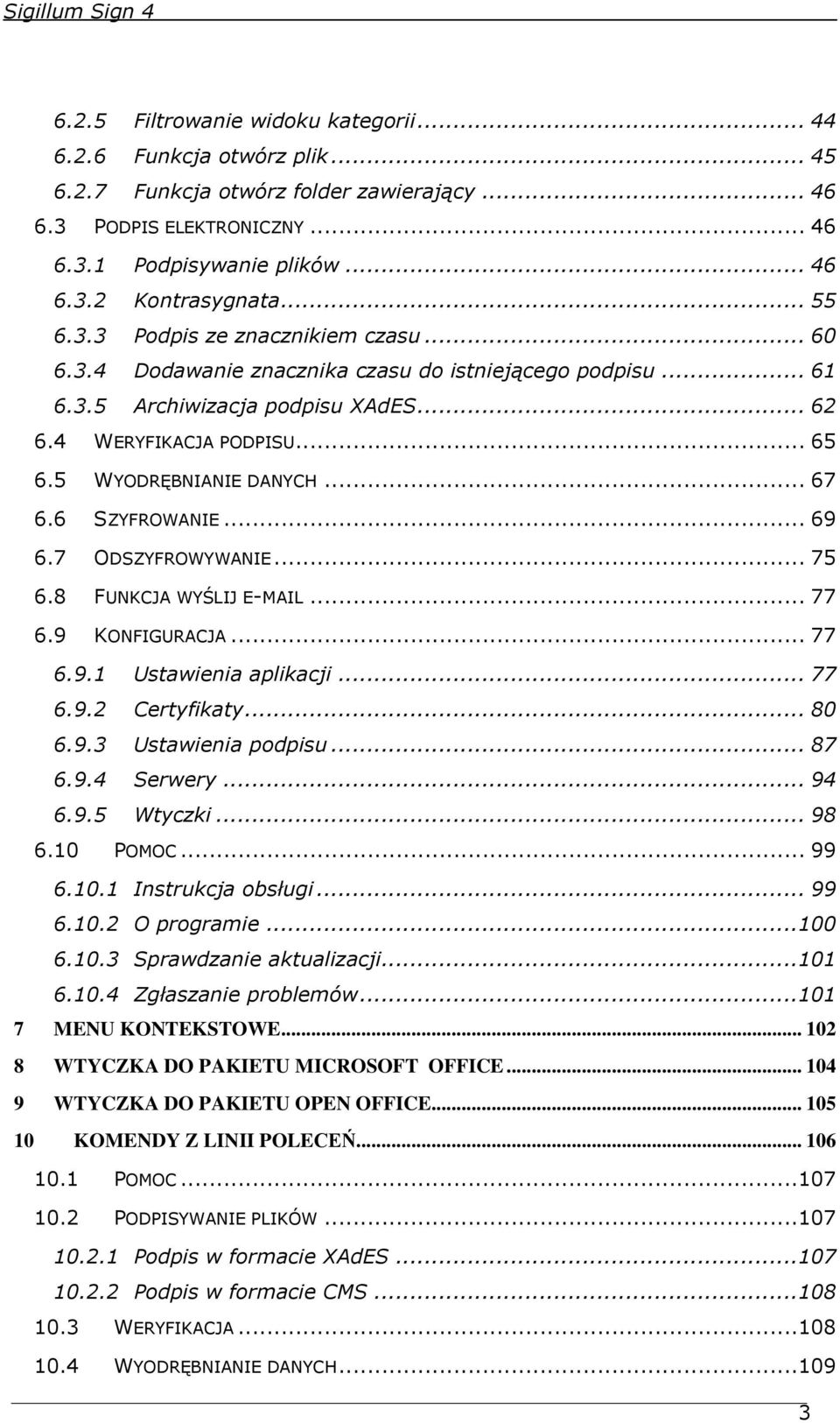 5 WYODRĘBNIANIE DANYCH... 67 6.6 SZYFROWANIE... 69 6.7 ODSZYFROWYWANIE... 75 6.8 FUNKCJA WYŚLIJ E-MAIL... 77 6.9 KONFIGURACJA... 77 6.9.1 Ustawienia aplikacji... 77 6.9.2 Certyfikaty... 80 6.9.3 Ustawienia podpisu.