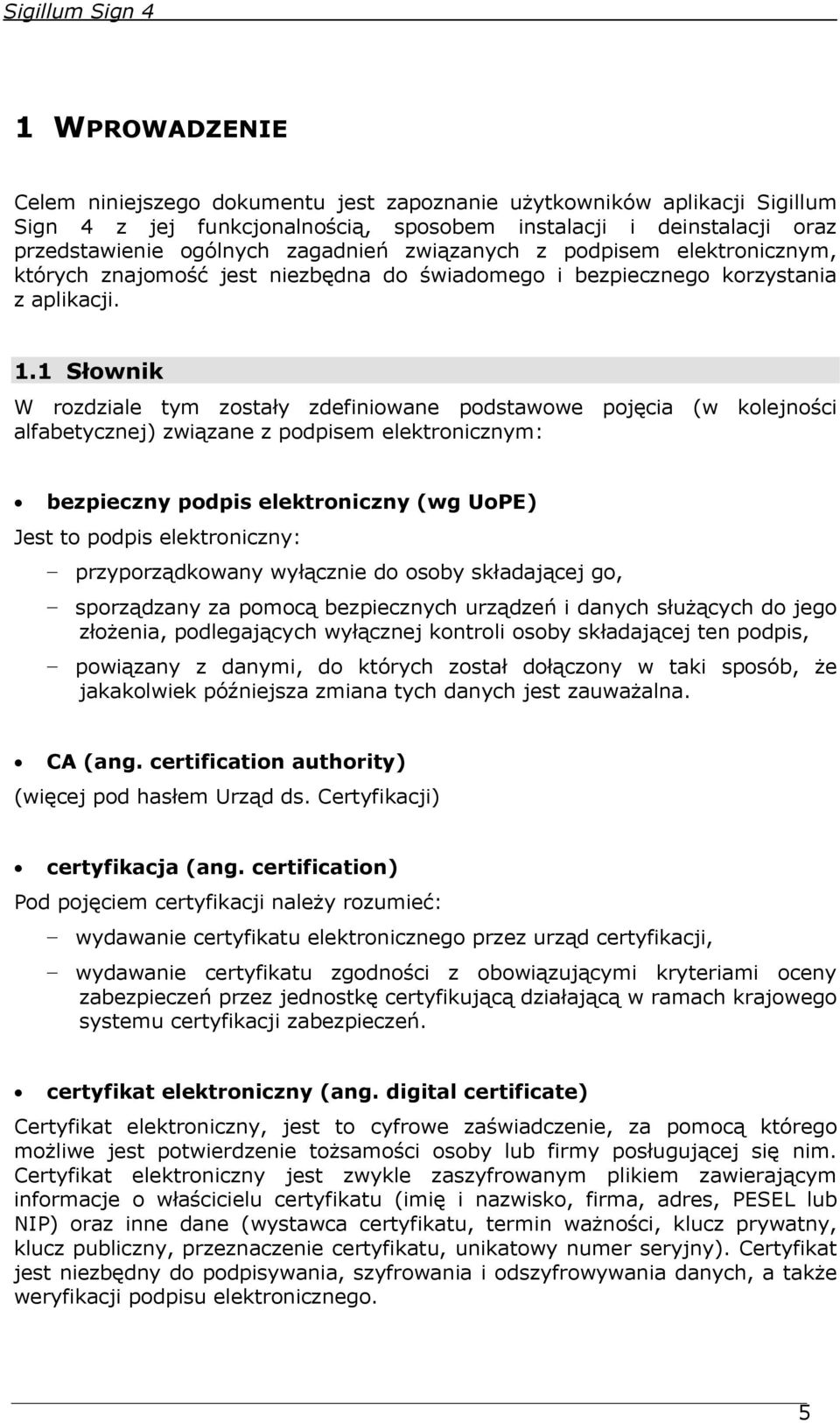 1 Słownik W rozdziale tym zostały zdefiniowane podstawowe pojęcia (w kolejności alfabetycznej) związane z podpisem elektronicznym: bezpieczny podpis elektroniczny (wg UoPE) Jest to podpis