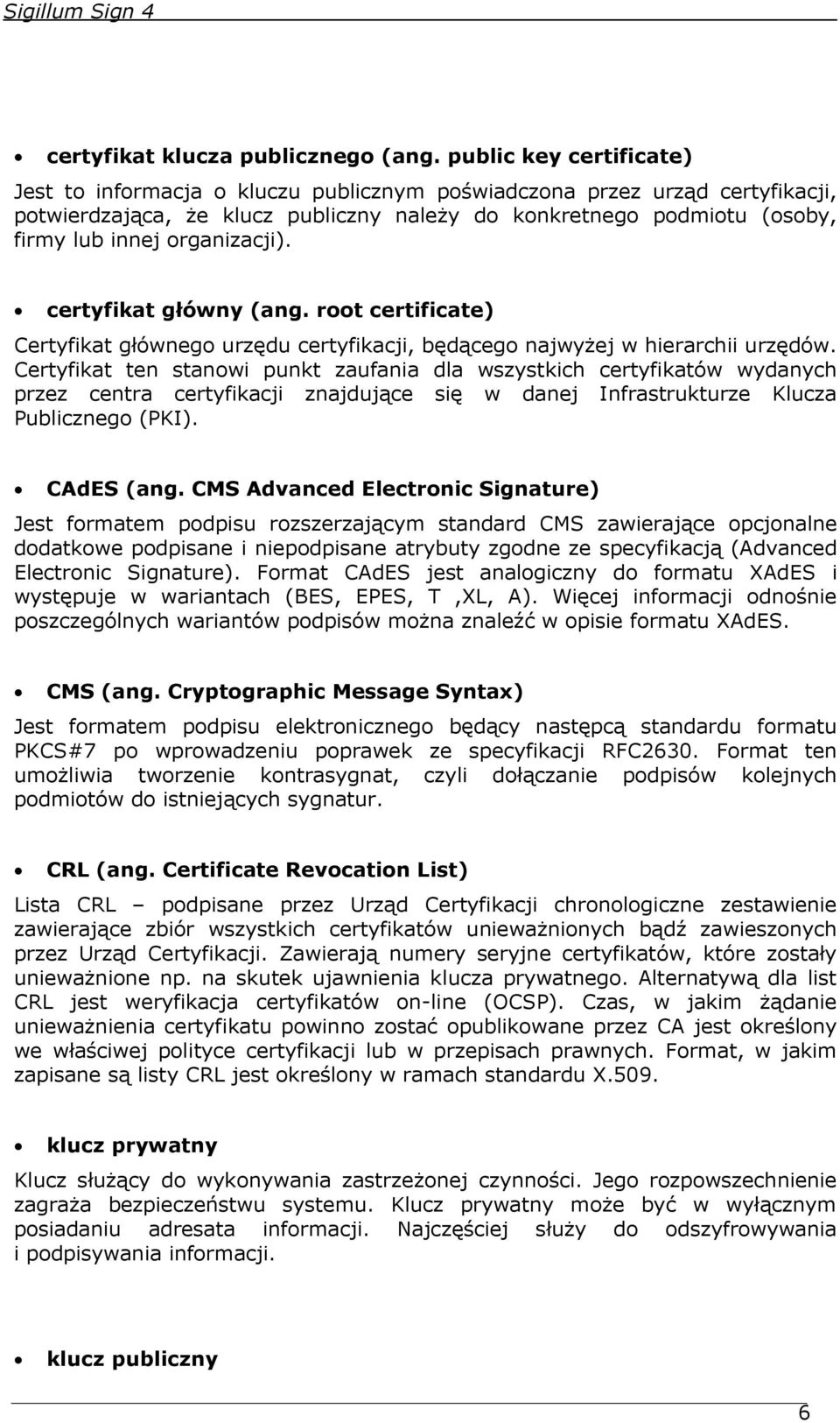 organizacji). certyfikat główny (ang. root certificate) Certyfikat głównego urzędu certyfikacji, będącego najwyżej w hierarchii urzędów.