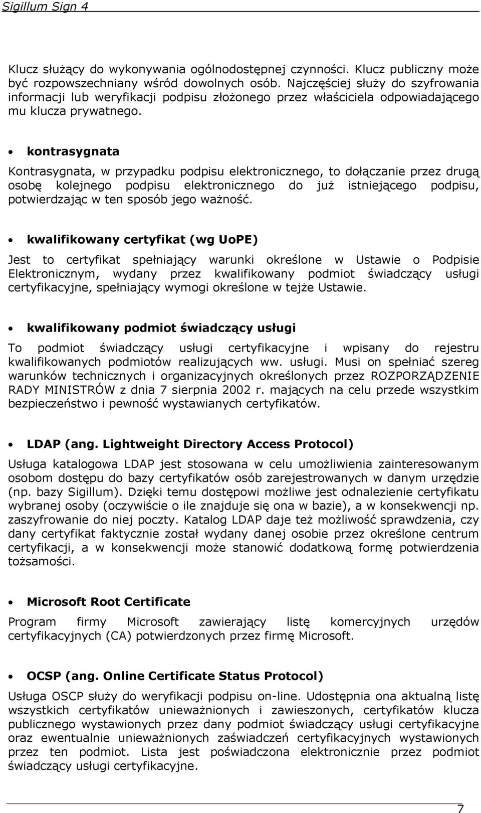 kontrasygnata Kontrasygnata, w przypadku podpisu elektronicznego, to dołączanie przez drugą osobę kolejnego podpisu elektronicznego do już istniejącego podpisu, potwierdzając w ten sposób jego