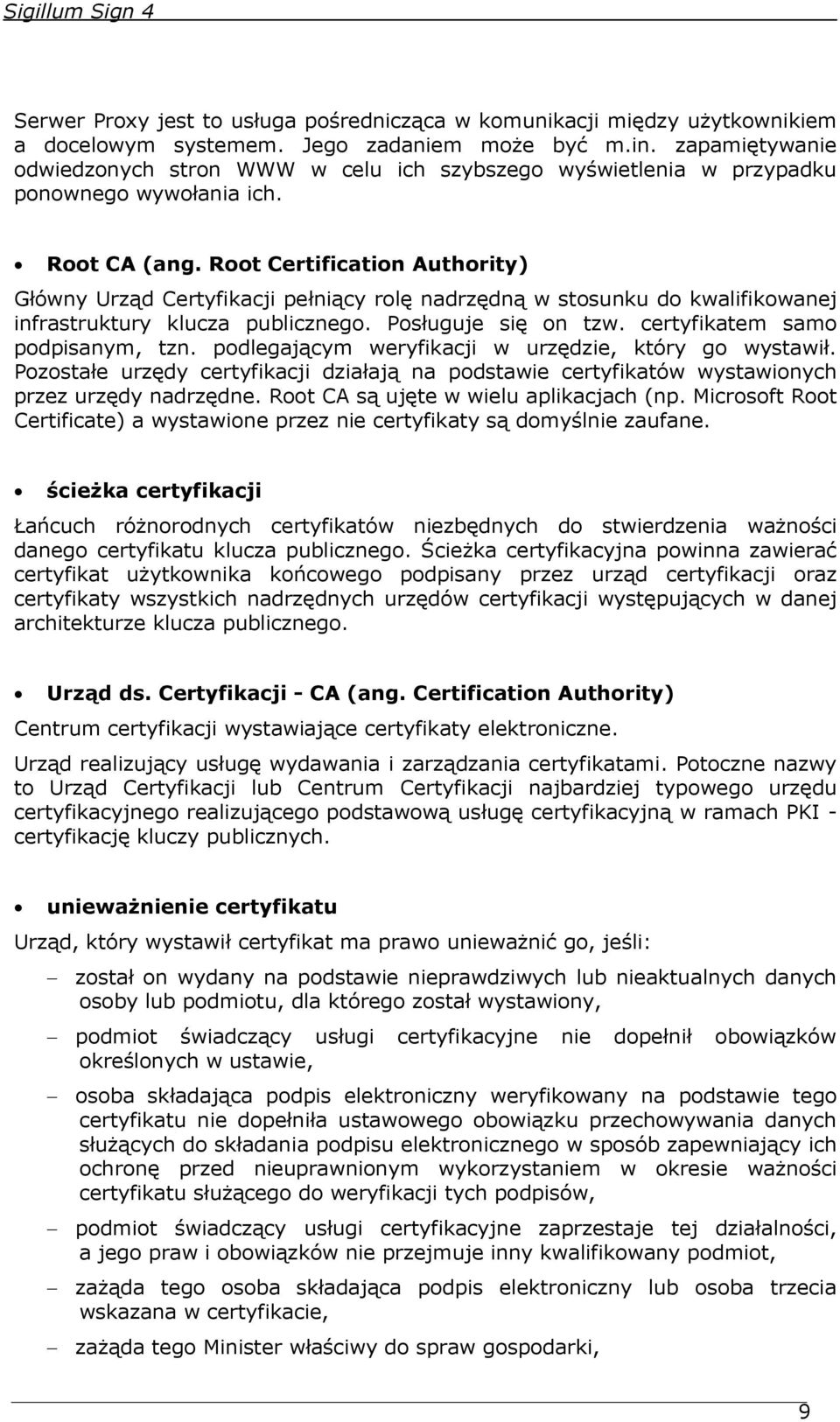 Root Certification Authority) Główny Urząd Certyfikacji pełniący rolę nadrzędną w stosunku do kwalifikowanej infrastruktury klucza publicznego. Posługuje się on tzw. certyfikatem samo podpisanym, tzn.