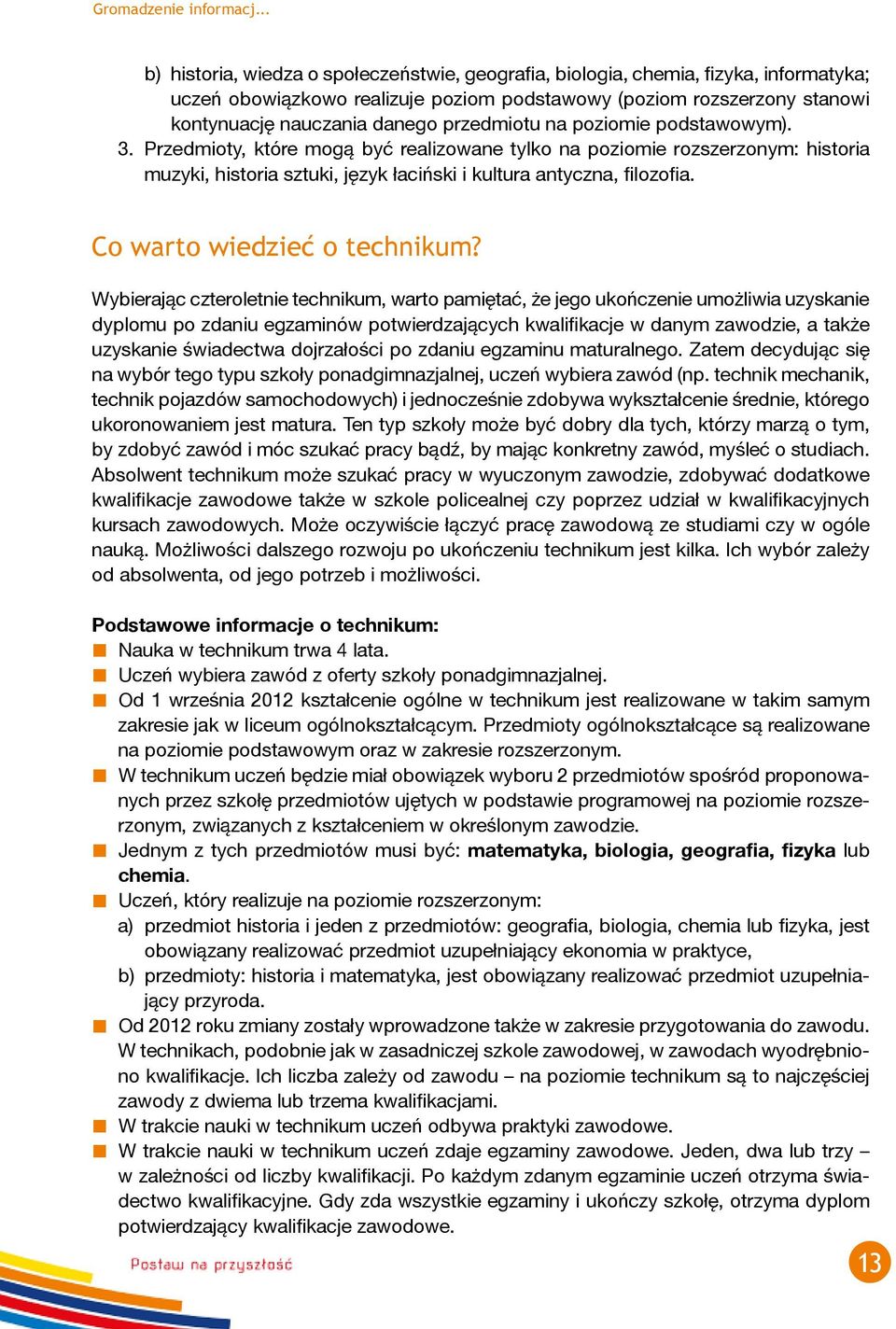 przedmiotu na poziomie podstawowym). 3. Przedmioty, które mogą być realizowane tylko na poziomie rozszerzonym: historia muzyki, historia sztuki, język łaciński i kultura antyczna, filozofia.