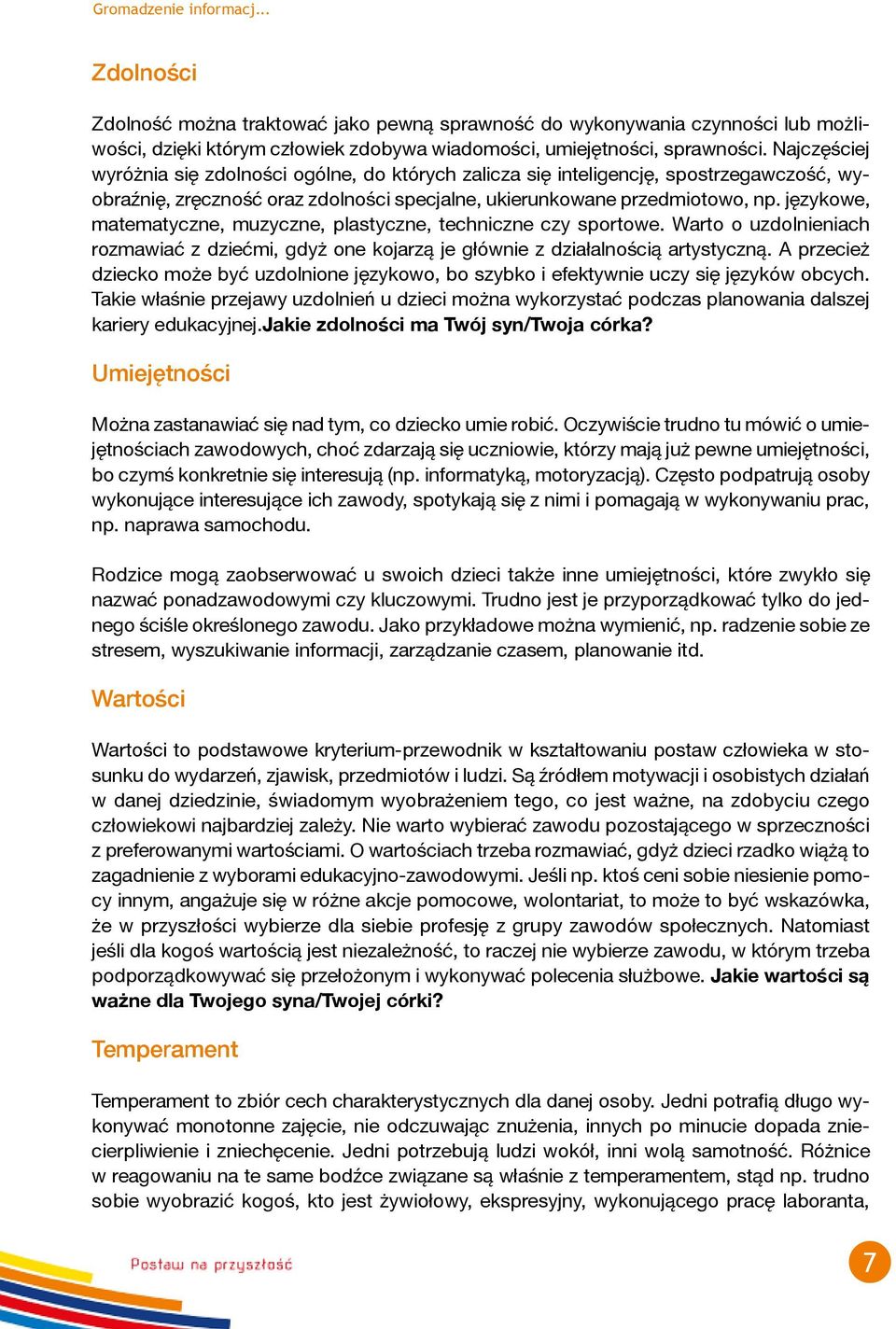 językowe, matematyczne, muzyczne, plastyczne, techniczne czy sportowe. Warto o uzdolnieniach rozmawiać z dziećmi, gdyż one kojarzą je głównie z działalnością artystyczną.