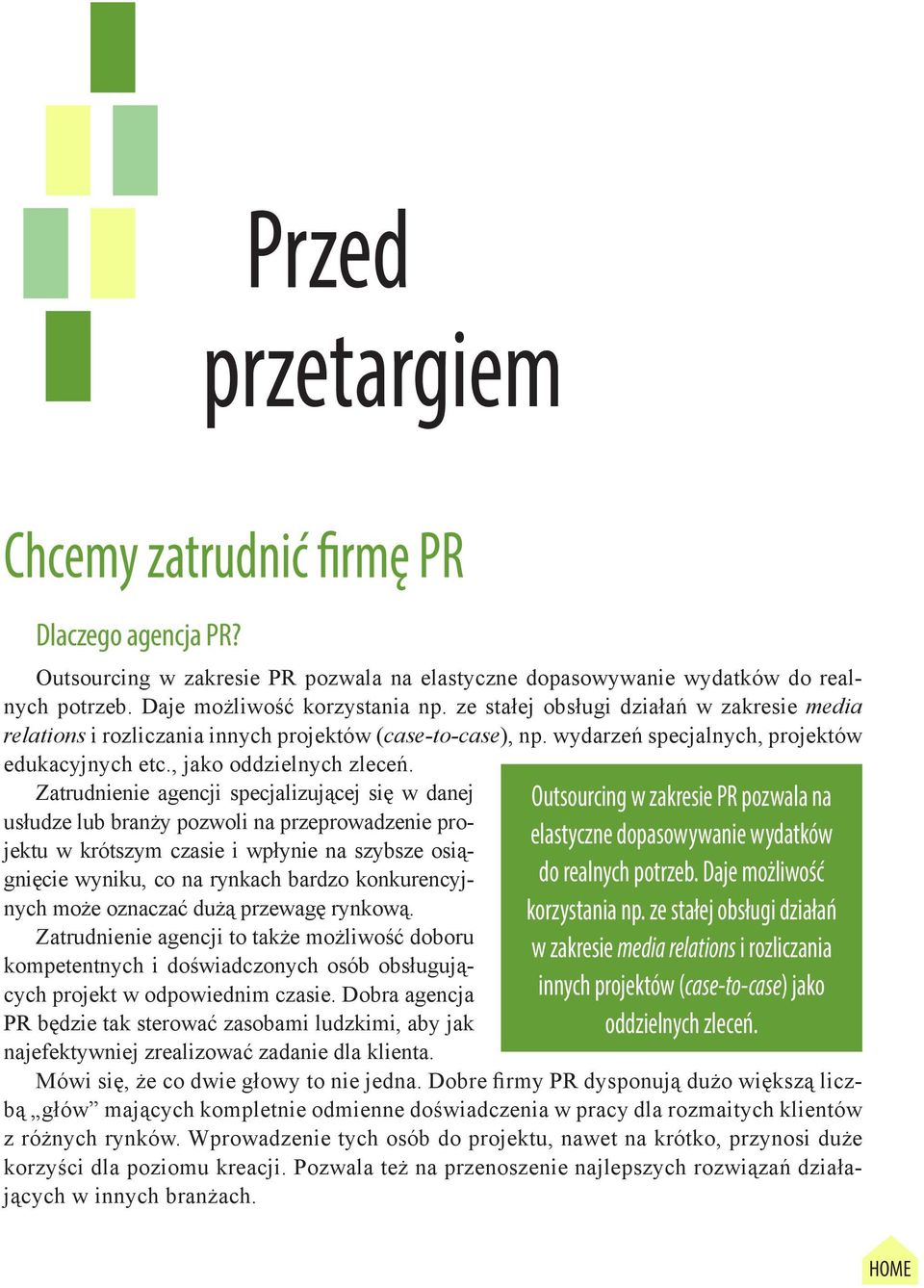 Zatrudnienie agencji specjalizującej się w danej usłudze lub branży pozwoli na przeprowadzenie projektu w krótszym czasie i wpłynie na szybsze osiągnięcie wyniku, co na rynkach bardzo konkurencyjnych