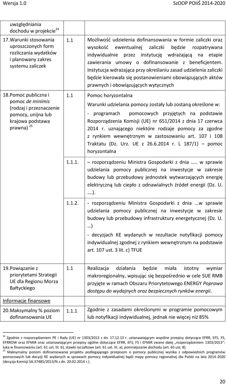 1 Możliwość udzielenia dofinansowania w formie zaliczki oraz wysokość ewentualnej zaliczki będzie rozpatrywana indywidualnie przez instytucję wdrażającą na etapie zawierania umowy o dofinansowanie z