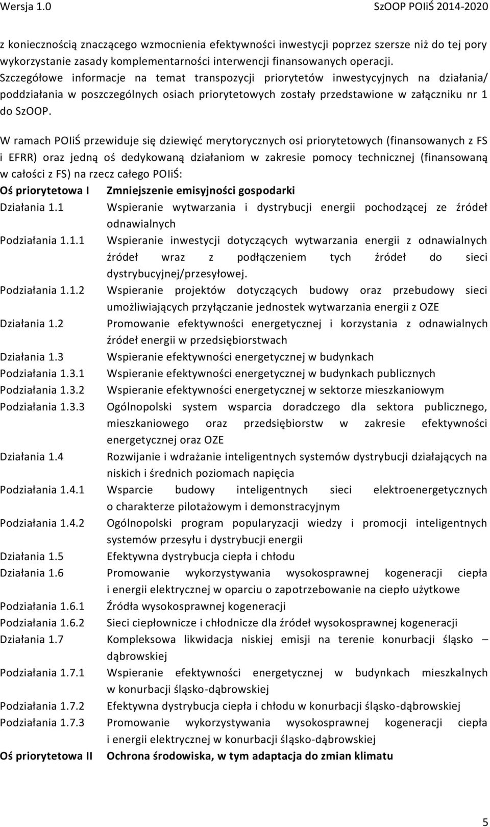 W ramach POIiŚ przewiduje się dziewięć merytorycznych osi priorytetowych (finansowanych z FS i EFRR) oraz jedną oś dedykowaną działaniom w zakresie pomocy technicznej (finansowaną w całości z FS) na