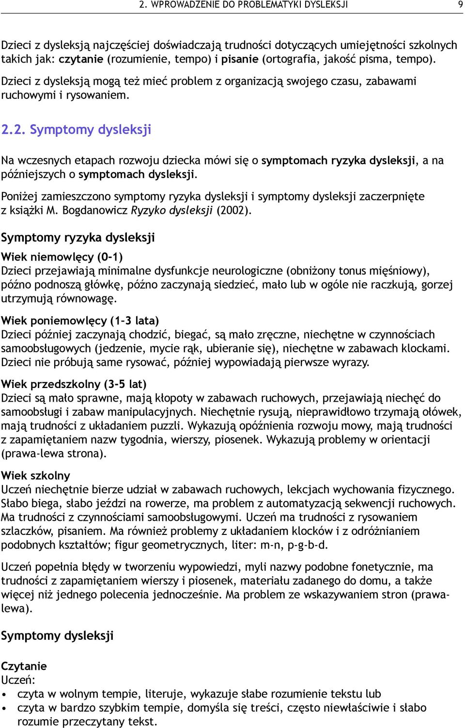 2. Symptomy dysleksji Na wczesnych etapach rozwoju dziecka mówi się o symptomach ryzyka dysleksji, a na późniejszych o symptomach dysleksji.