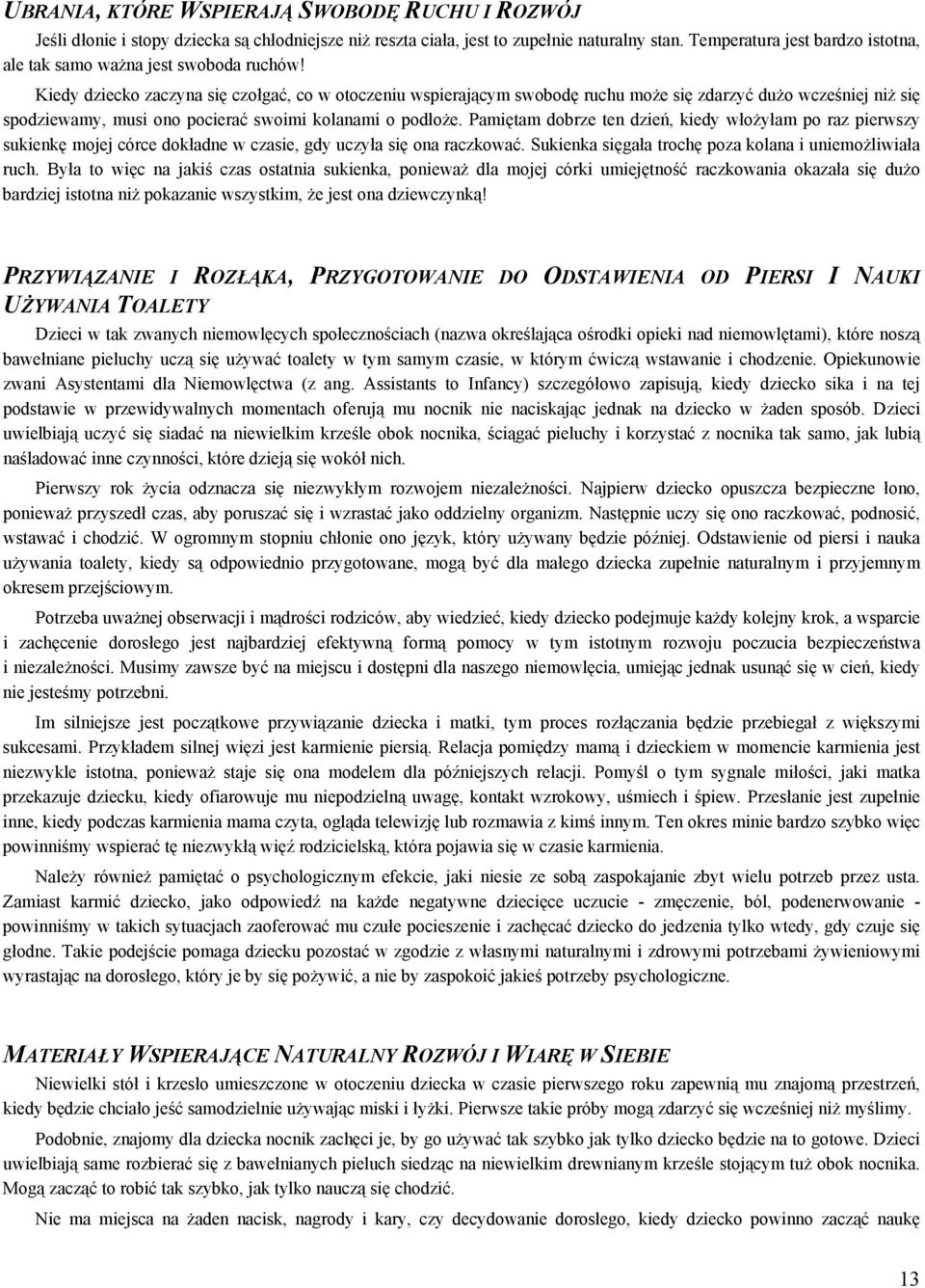 Kiedy dziecko zaczyna się czołgać, co w otoczeniu wspierającym swobodę ruchu może się zdarzyć dużo wcześniej niż się spodziewamy, musi ono pocierać swoimi kolanami o podłoże.