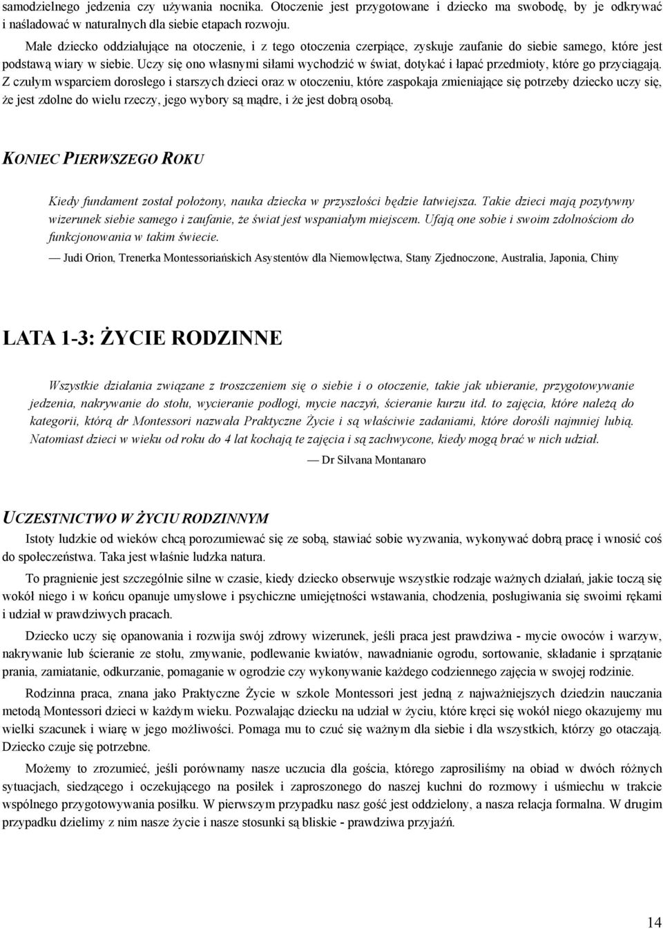 Uczy się ono własnymi siłami wychodzić w świat, dotykać i łapać przedmioty, które go przyciągają.