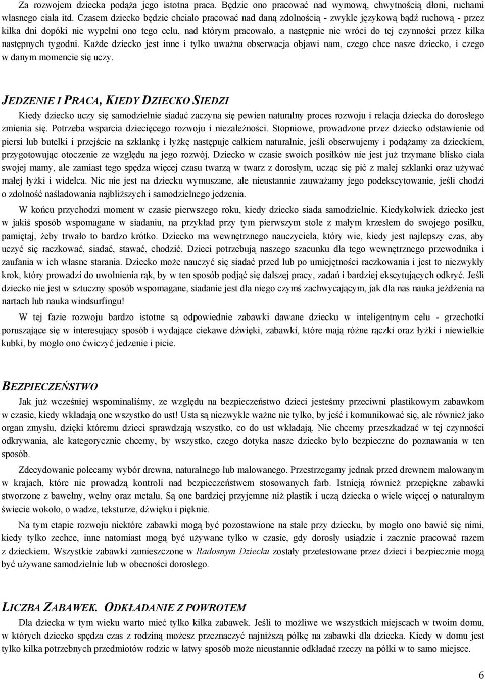 czynności przez kilka następnych tygodni. Każde dziecko jest inne i tylko uważna obserwacja objawi nam, czego chce nasze dziecko, i czego w danym momencie się uczy.