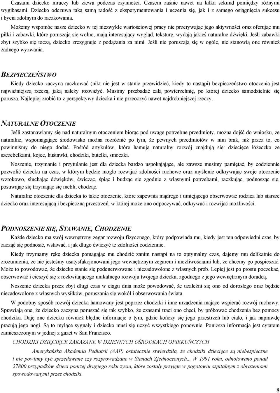 Możemy wspomóc nasze dziecko w tej niezwykle wartościowej pracy nie przerywając jego aktywności oraz oferując mu piłki i zabawki, które poruszają się wolno, mają interesujący wygląd, teksturę, wydają